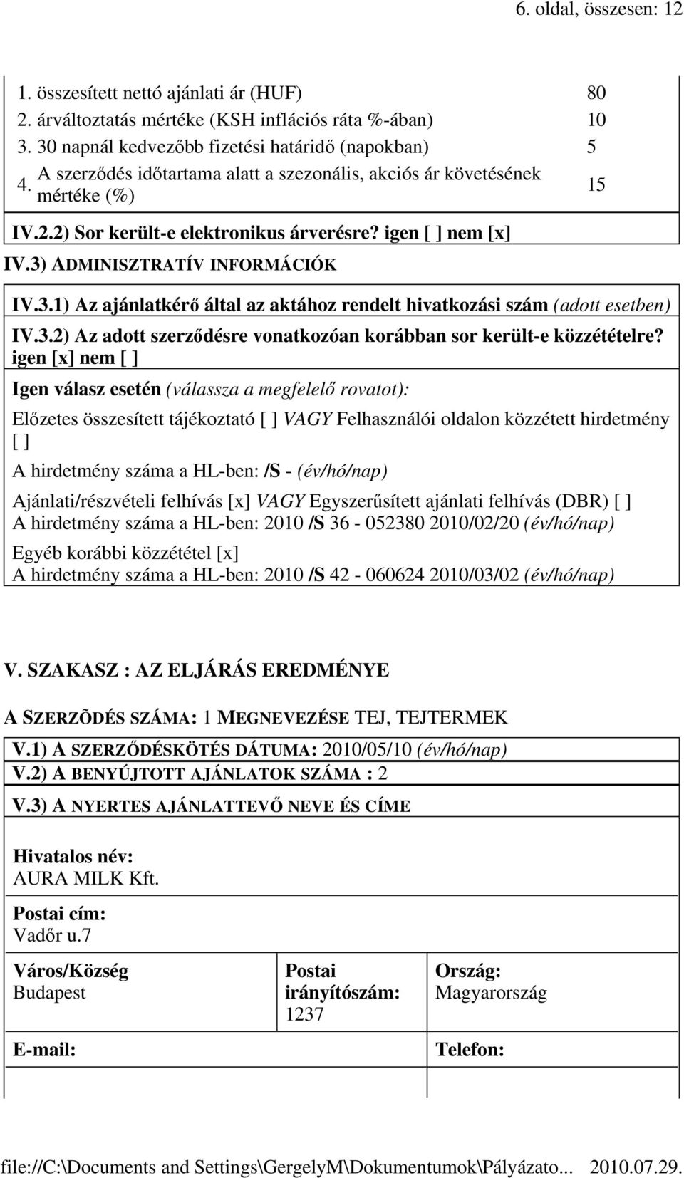 3) ADMINISZTRATÍV INFORMÁCIÓK IV.3.1) Az ajánlatkérő által az aktához rendelt hivatkozási szám (adott esetben) IV.3.2) Az adott szerződésre vonatkozóan korábban sor került-e közzétételre?