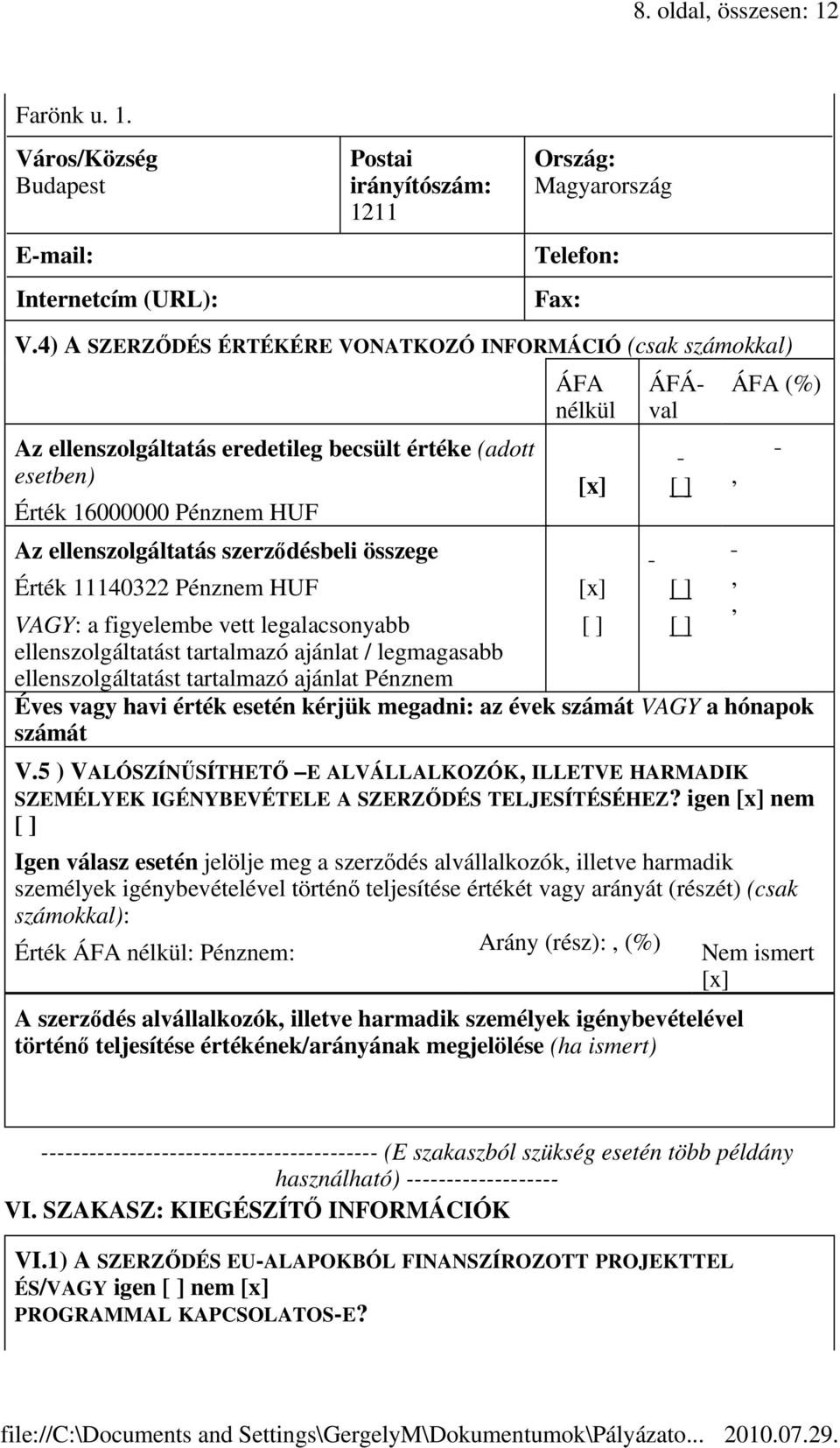 Érték 11140322 Pénznem HUF VAGY: a figyelembe vett legalacsonyabb ellenszolgáltatást tartalmazó ajánlat / legmagasabb ellenszolgáltatást tartalmazó ajánlat Pénznem ÁFA nélkül ÁFÁval [x] [x] ÁFA (%)