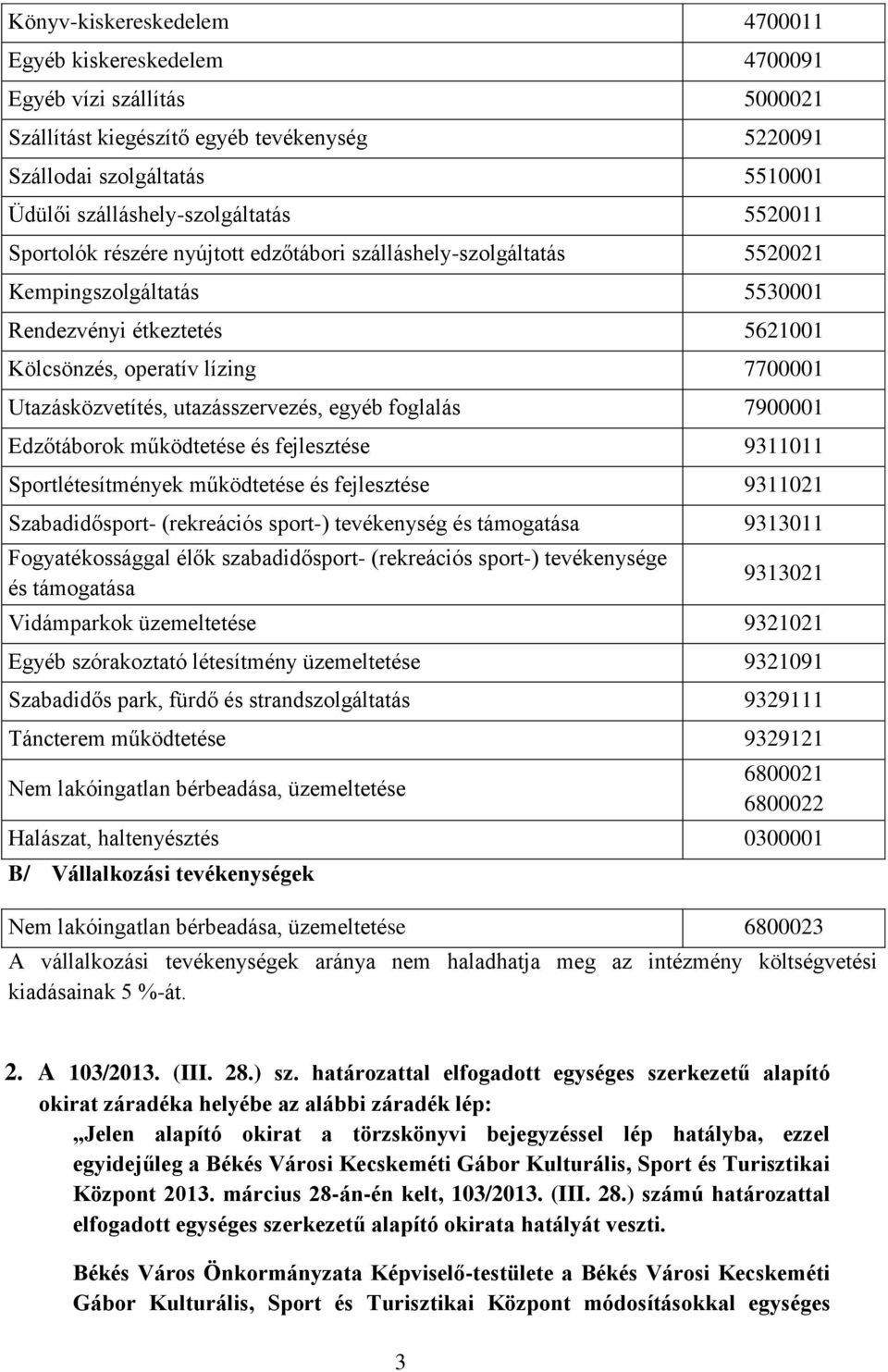 utazásszervezés, egyéb foglalás 7900001 Edzőtáborok működtetése és fejlesztése 9311011 Sportlétesítmények működtetése és fejlesztése 9311021 Szabadidősport- (rekreációs sport-) tevékenység és