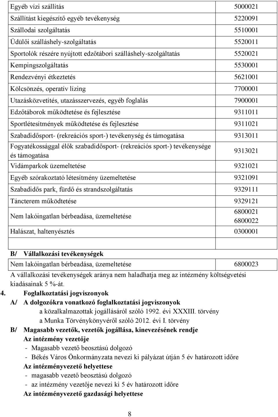 működtetése és fejlesztése 9311011 Sportlétesítmények működtetése és fejlesztése 9311021 Szabadidősport- (rekreációs sport-) tevékenység és támogatása 9313011 Fogyatékossággal élők szabadidősport-