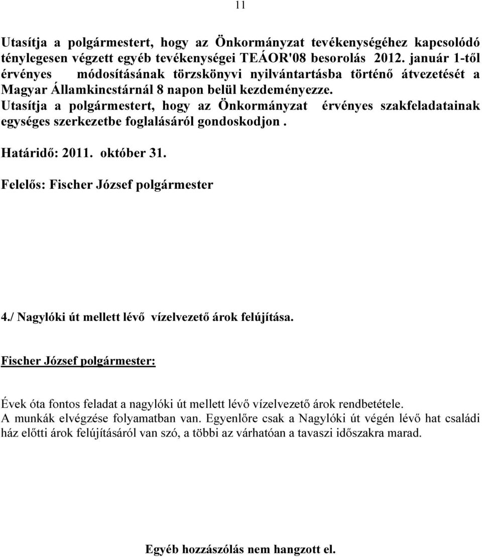 Utasítja a polgármestert, hogy az Önkormányzat érvényes szakfeladatainak egységes szerkezetbe foglalásáról gondoskodjon. Határidő: 2011. október 31. Felelős: Fischer József polgármester 4.