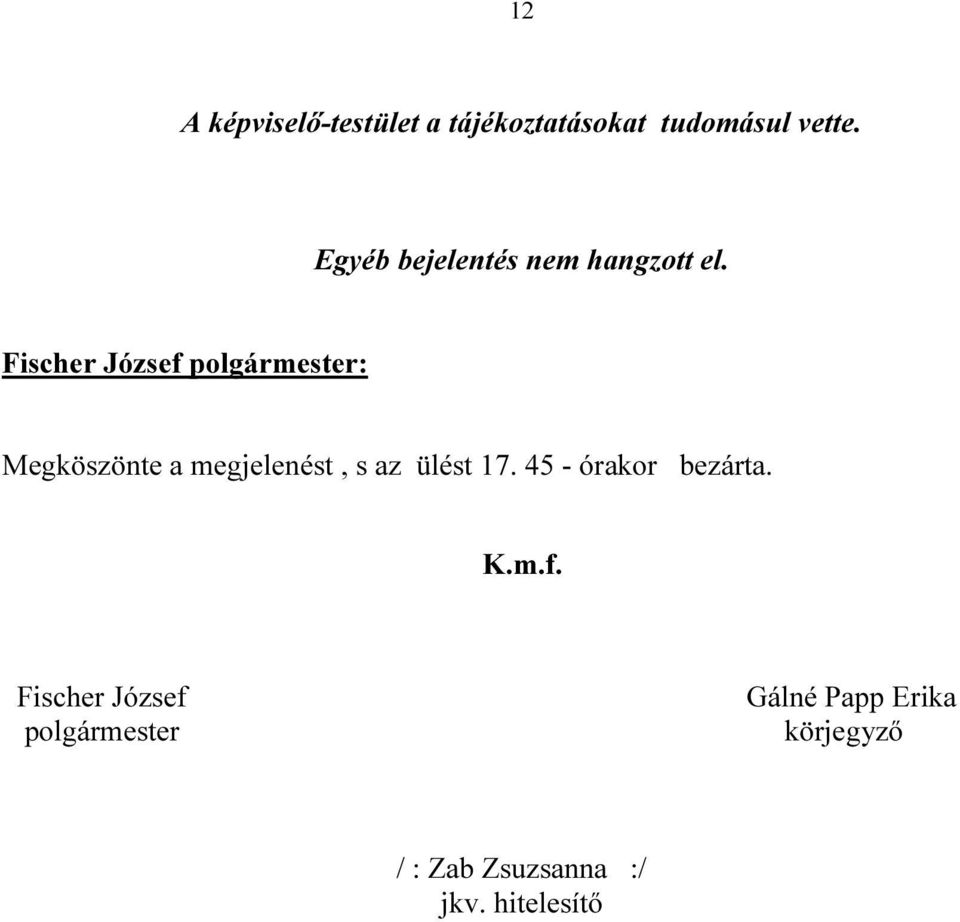 Megköszönte a megjelenést, s az ülést 17. 45 - órakor bezárta.