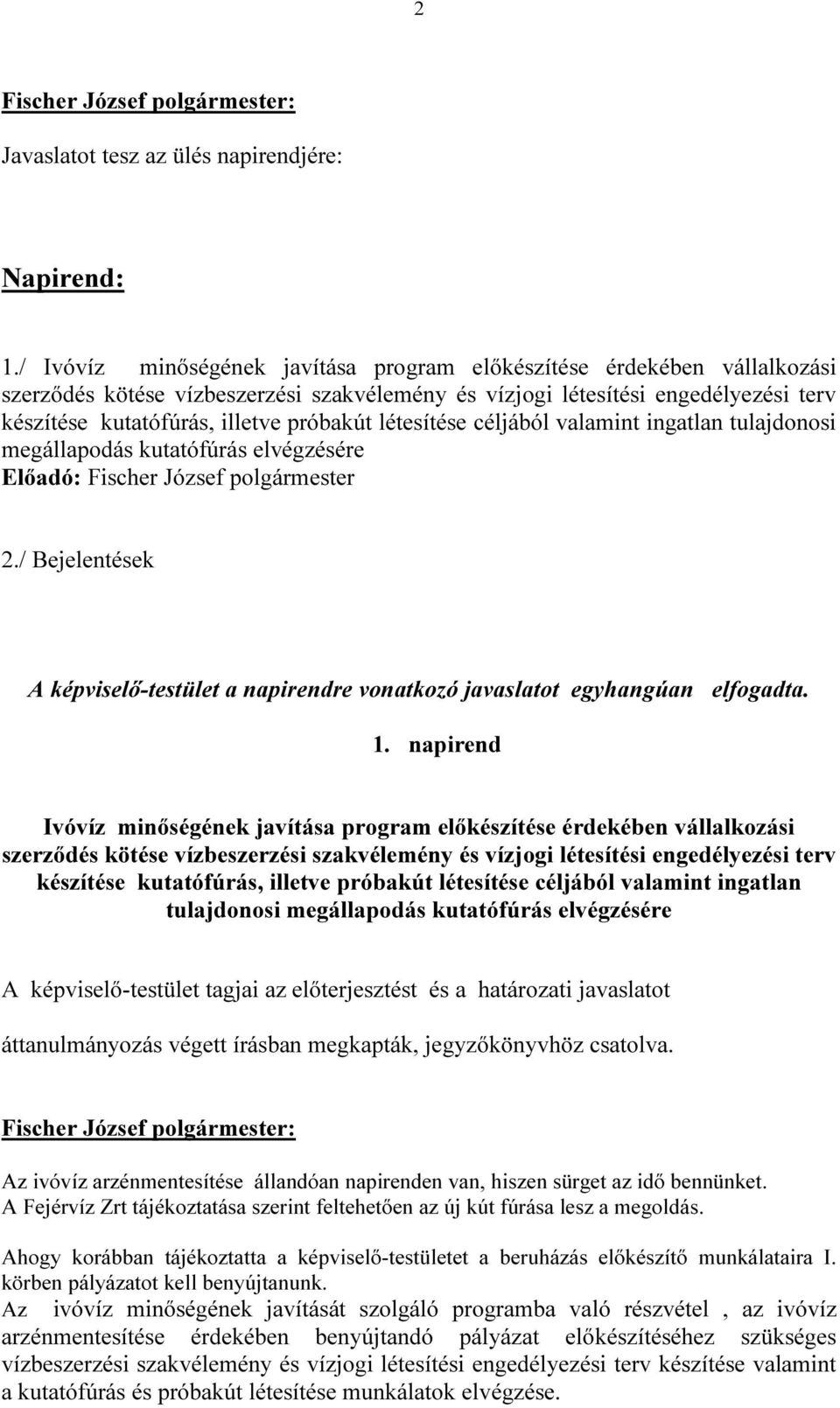 létesítése céljából valamint ingatlan tulajdonosi megállapodás kutatófúrás elvégzésére Előadó: Fischer József polgármester 2.