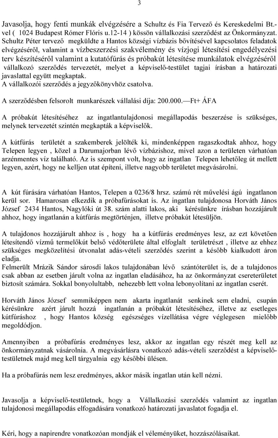 valamint a kutatófúrás és próbakút létesítése munkálatok elvégzéséről vállalkozó szerződés tervezetét, melyet a képviselő-testület tagjai írásban a határozati javaslattal együtt megkaptak.