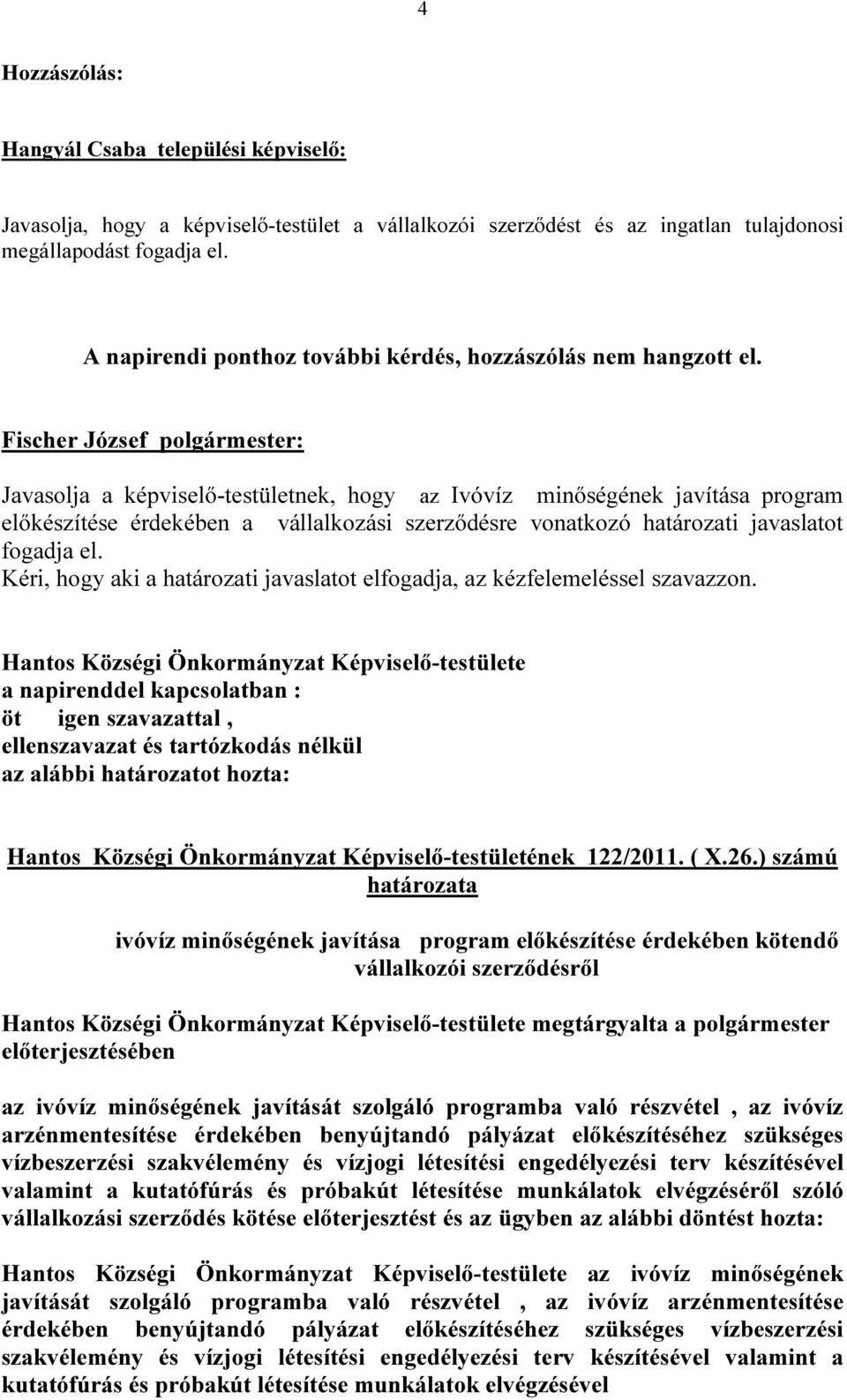 Javasolja a képviselő-testületnek, hogy az Ivóvíz minőségének javítása program előkészítése érdekében a vállalkozási szerződésre vonatkozó határozati javaslatot fogadja el.