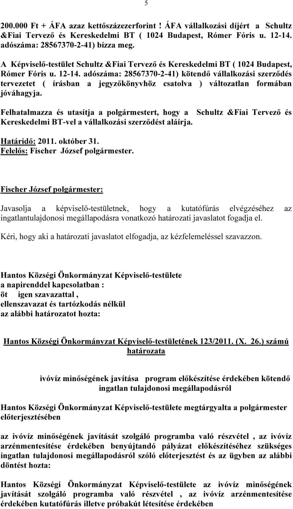 adószáma: 28567370-2-41) kötendő vállalkozási szerződés tervezetet ( írásban a jegyzőkönyvhöz csatolva ) változatlan formában jóváhagyja.