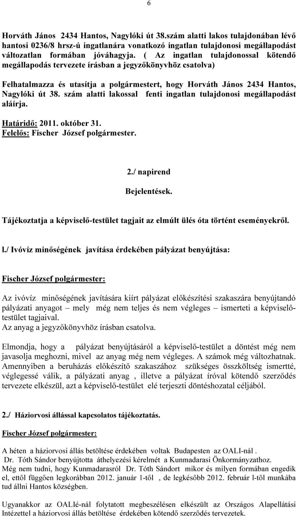 szám alatti lakossal fenti ingatlan tulajdonosi megállapodást aláírja. Határidő: 2011. október 31. Felelős: Fischer József polgármester. 2./ napirend Bejelentések.