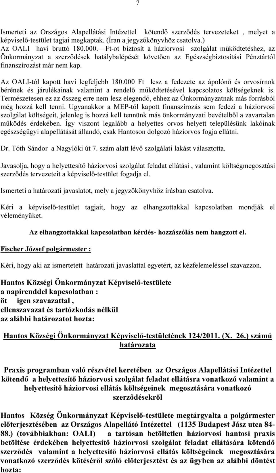 Az OALI-tól kapott havi legfeljebb 180.000 Ft lesz a fedezete az ápolónő és orvosírnok bérének és járulékainak valamint a rendelő működtetésével kapcsolatos költségeknek is.