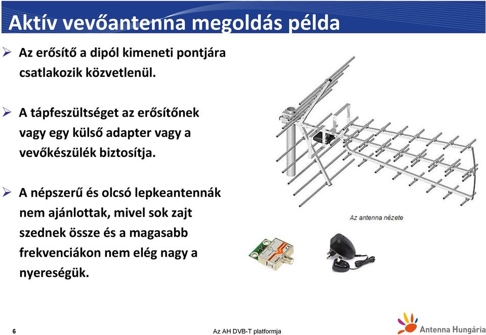 A tápfeszültséget az erősítőnek vagy egy külső adapter vagy a vevőkészülék biztosítja.