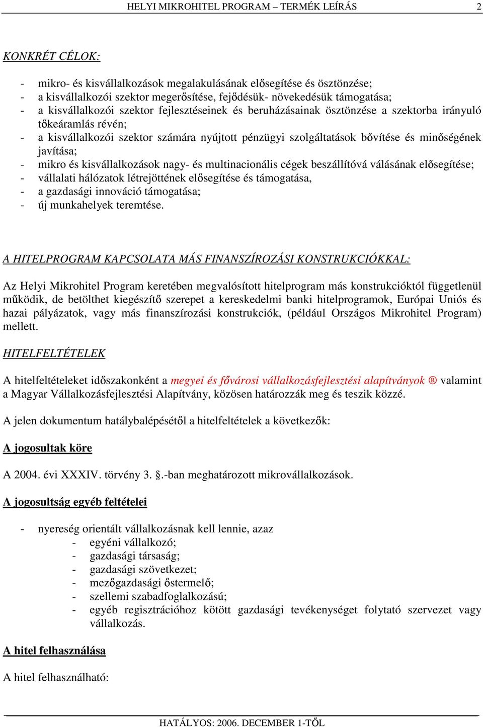 kisvállalkozások nagy- és multinacionális cégek beszállítóvá válásának elısegítése; - vállalati hálózatok létrejöttének elısegítése és támogatása, - a gazdasági innováció támogatása; - új munkahelyek