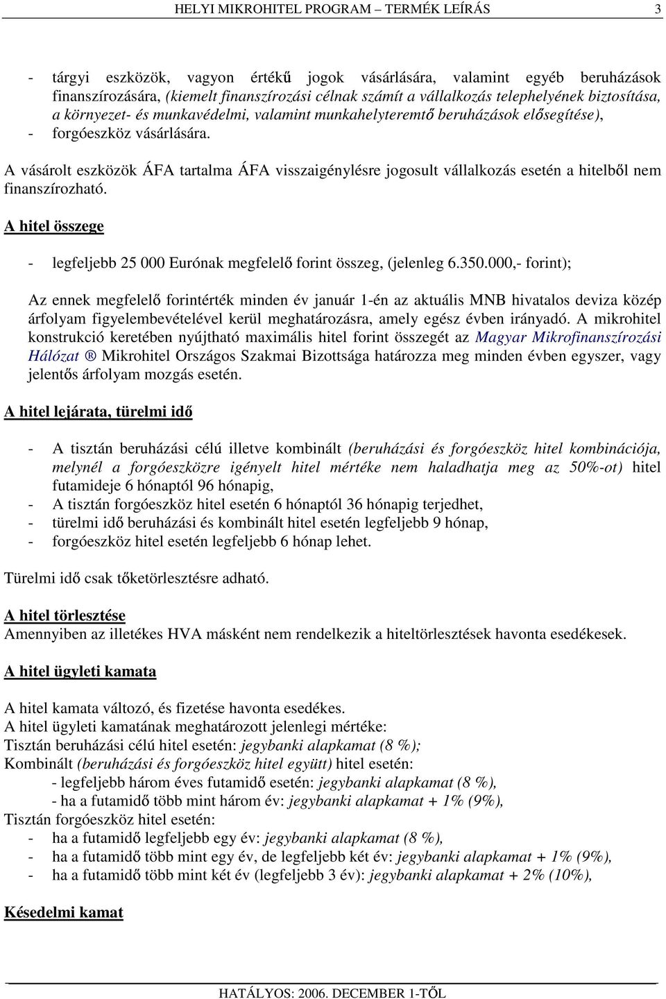 A vásárolt eszközök ÁFA tartalma ÁFA visszaigénylésre jogosult vállalkozás esetén a hitelbıl nem finanszírozható. A hitel összege - legfeljebb 25 000 Eurónak megfelelı forint összeg, (jelenleg 6.350.