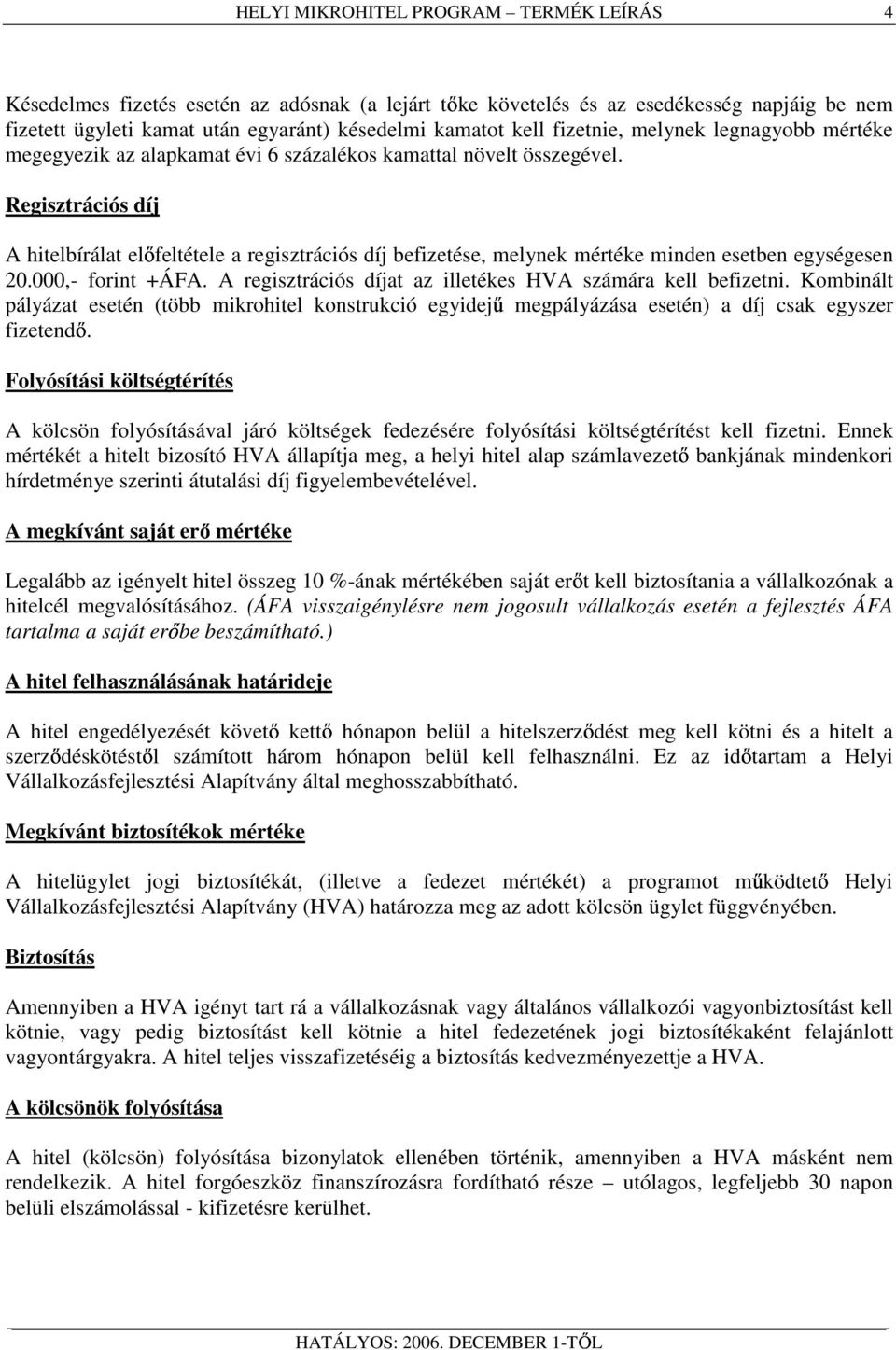 000,- forint +ÁFA. A regisztrációs díjat az illetékes HVA számára kell befizetni. Kombinált pályázat esetén (több mikrohitel konstrukció egyidejő megpályázása esetén) a díj csak egyszer fizetendı.