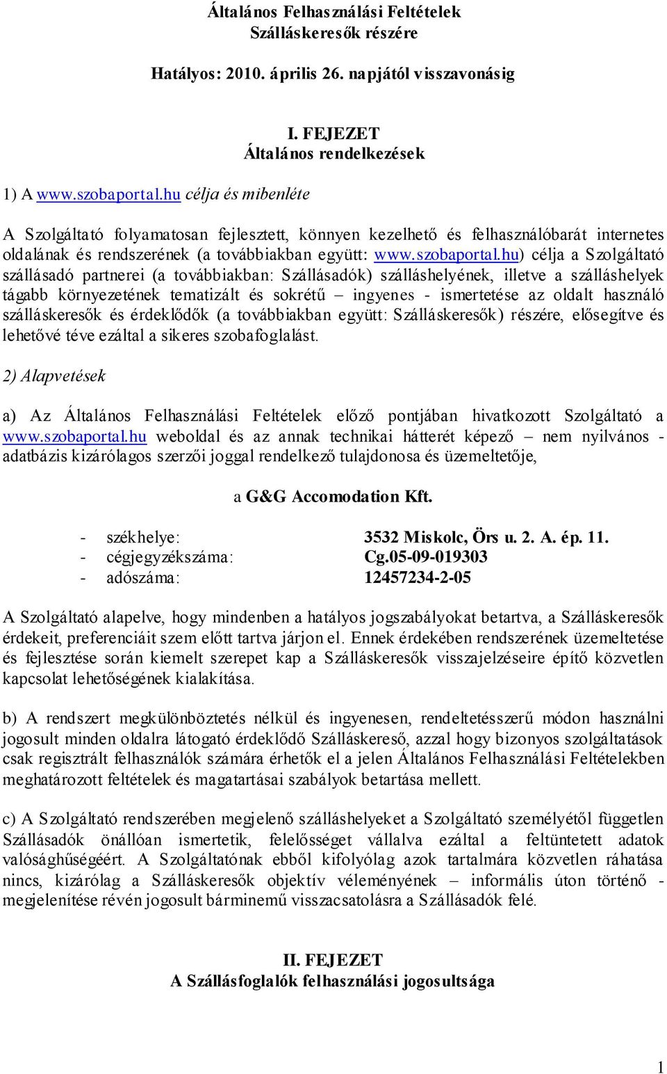 hu) célja a Szolgáltató szállásadó partnerei (a továbbiakban: Szállásadók) szálláshelyének, illetve a szálláshelyek tágabb környezetének tematizált és sokrétű ingyenes - ismertetése az oldalt