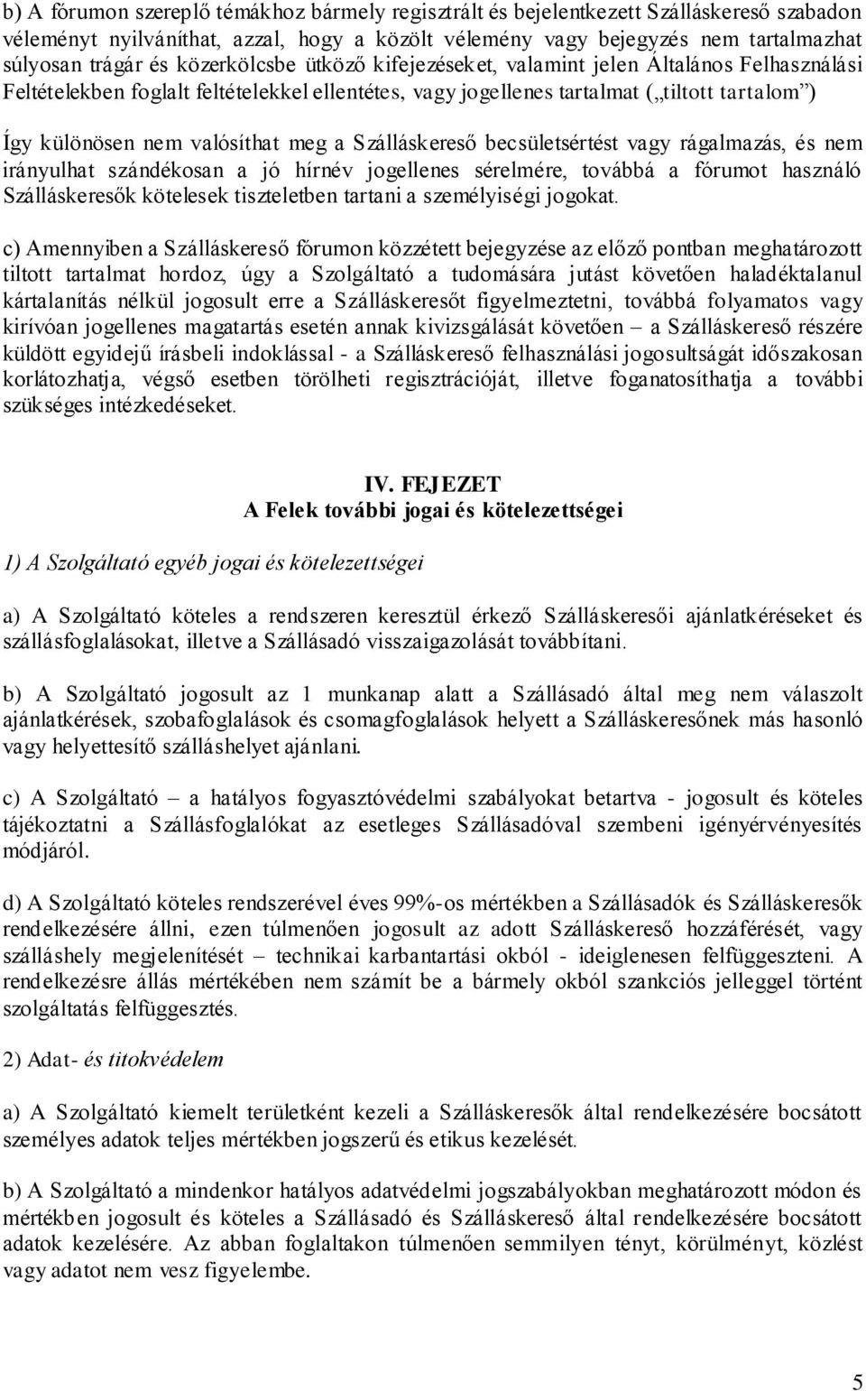 meg a Szálláskereső becsületsértést vagy rágalmazás, és nem irányulhat szándékosan a jó hírnév jogellenes sérelmére, továbbá a fórumot használó Szálláskeresők kötelesek tiszteletben tartani a