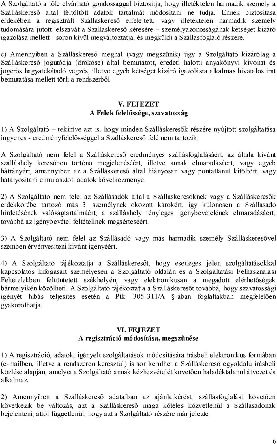 igazolása mellett - soron kívül megváltoztatja, és megküldi a Szállásfoglaló részére.