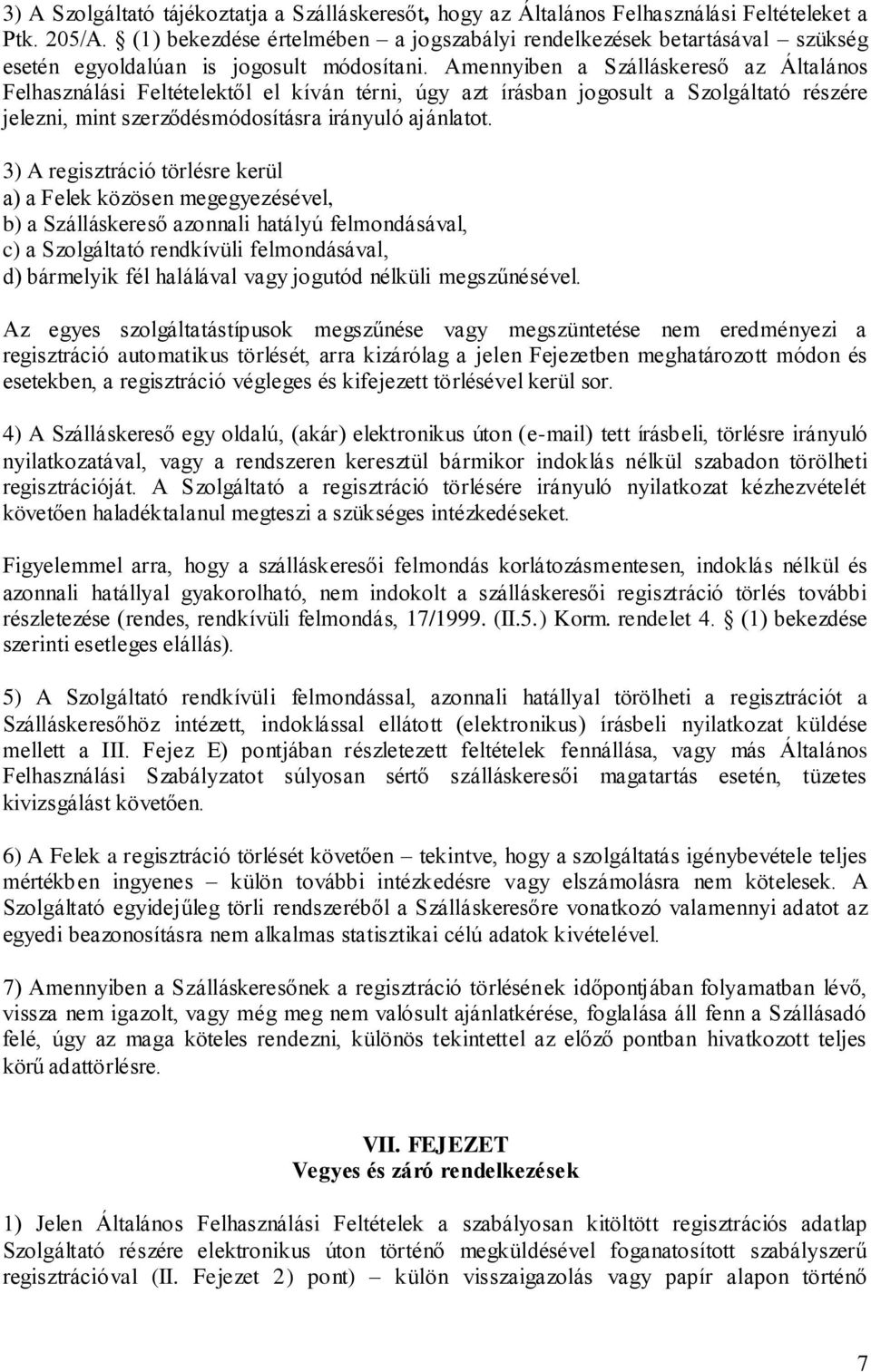 Amennyiben a Szálláskereső az Általános Felhasználási Feltételektől el kíván térni, úgy azt írásban jogosult a Szolgáltató részére jelezni, mint szerződésmódosításra irányuló ajánlatot.