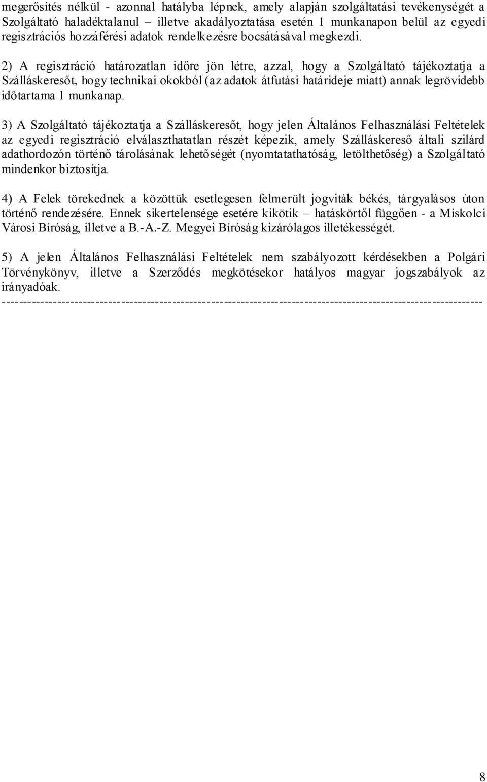 2) A regisztráció határozatlan időre jön létre, azzal, hogy a Szolgáltató tájékoztatja a Szálláskeresőt, hogy technikai okokból (az adatok átfutási határideje miatt) annak legrövidebb időtartama 1