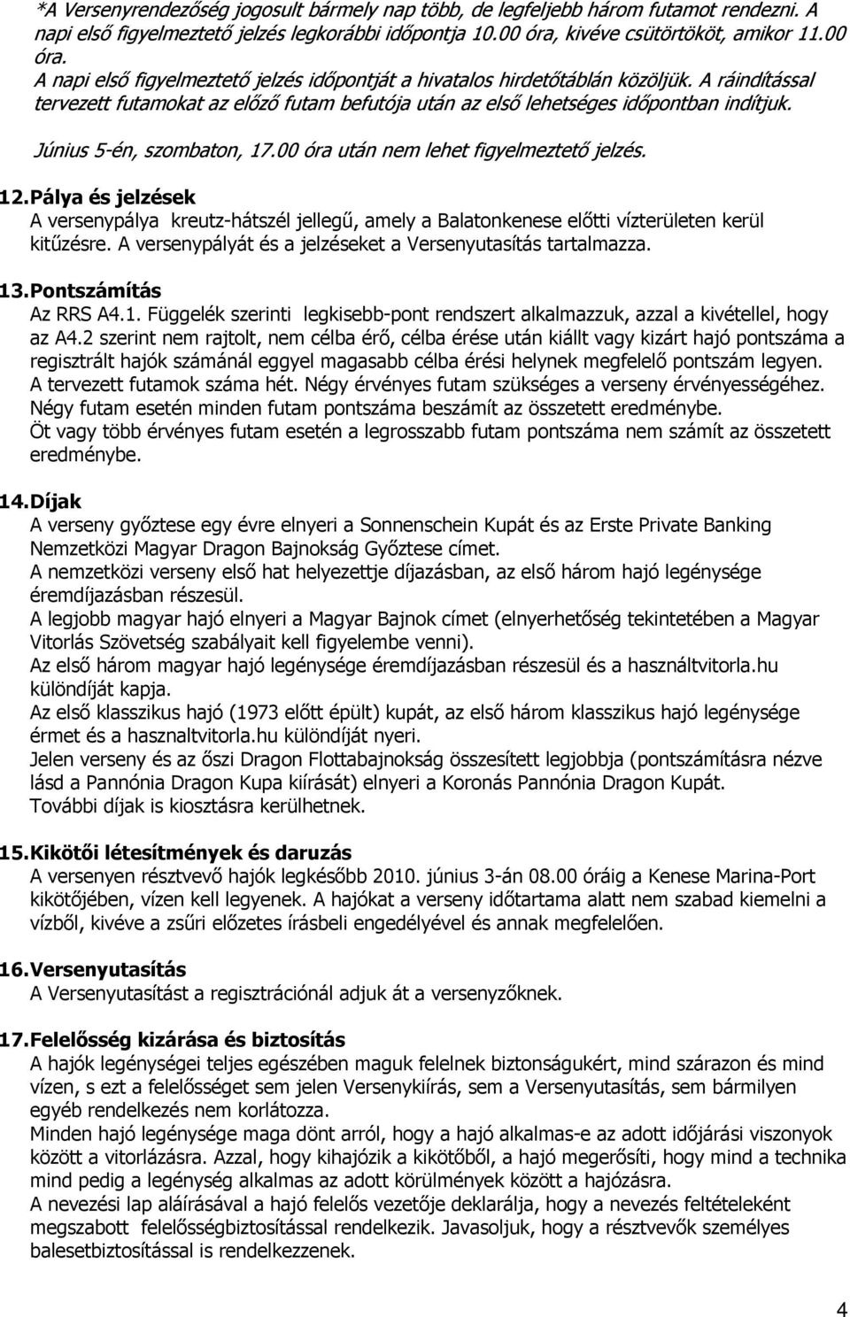 A ráindítással tervezett futamokat az előző futam befutója után az első lehetséges időpontban indítjuk. Június 5-én, szombaton, 17.00 óra után nem lehet figyelmeztető jelzés. 12.