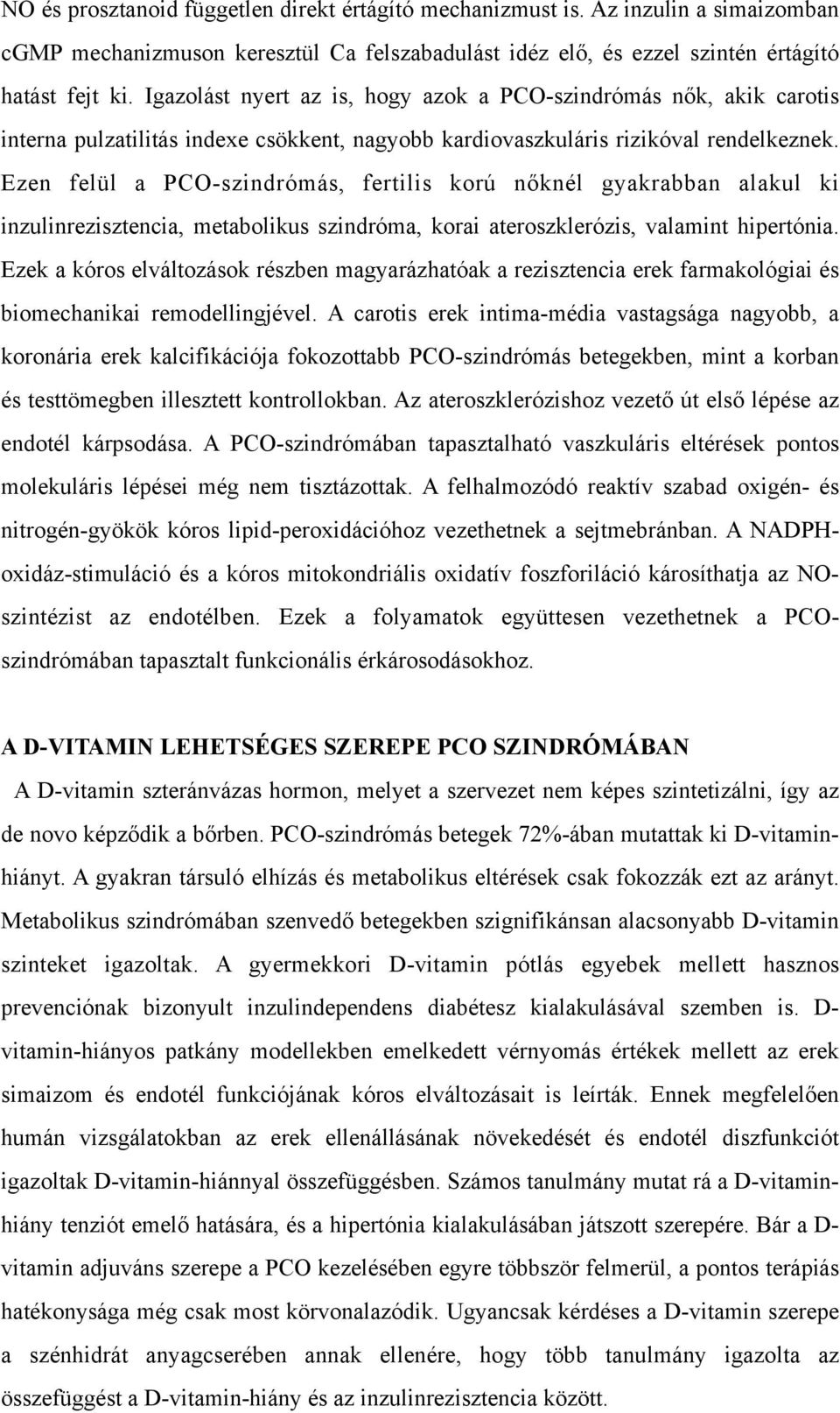 Ezen felül a PCO-szindrómás, fertilis korú nőknél gyakrabban alakul ki inzulinrezisztencia, metabolikus szindróma, korai ateroszklerózis, valamint hipertónia.