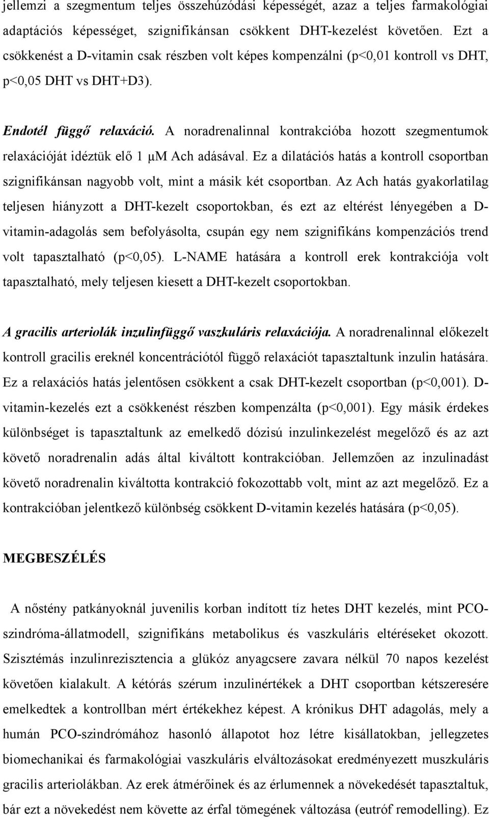 A noradrenalinnal kontrakcióba hozott szegmentumok relaxációját idéztük elő 1 µm Ach adásával. Ez a dilatációs hatás a kontroll csoportban szignifikánsan nagyobb volt, mint a másik két csoportban.