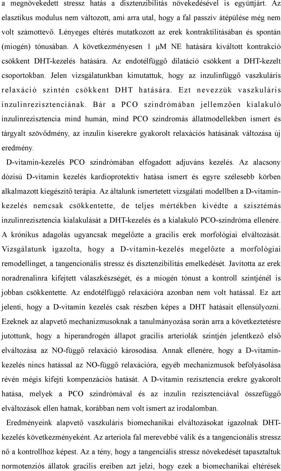 Az endotélfüggő dilatáció csökkent a DHT-kezelt csoportokban. Jelen vizsgálatunkban kimutattuk, hogy az inzulinfüggő vaszkuláris relaxáció szintén csökkent DHT hatására.