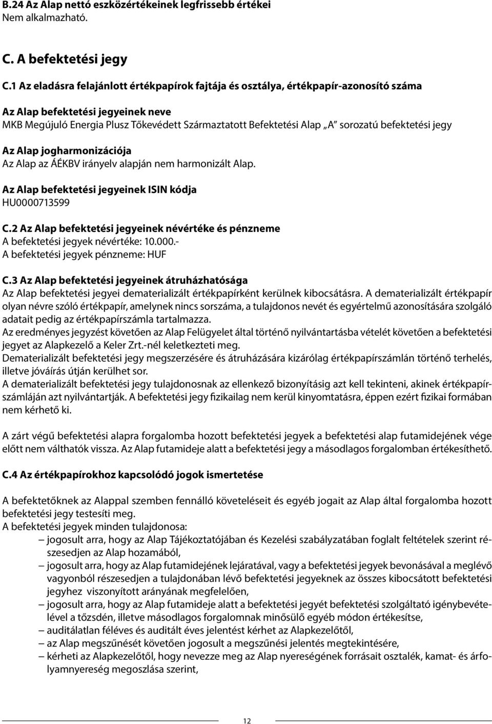 sorozatú befektetési jegy Az Alap jogharmonizációja Az Alap az ÁÉKBV irányelv alapján nem harmonizált Alap. Az Alap befektetési jegyeinek ISIN kódja HU0000713599 C.