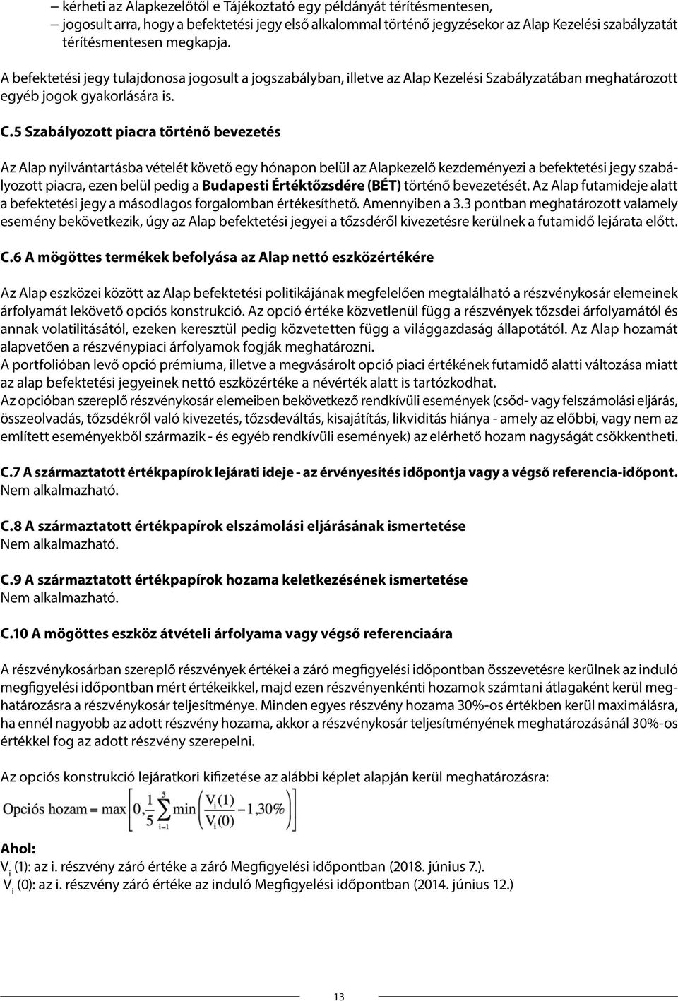 5 Szabályozott piacra történő bevezetés Az Alap nyilvántartásba vételét követő egy hónapon belül az Alapkezelő kezdeményezi a befektetési jegy szabályozott piacra, ezen belül pedig a Budapesti