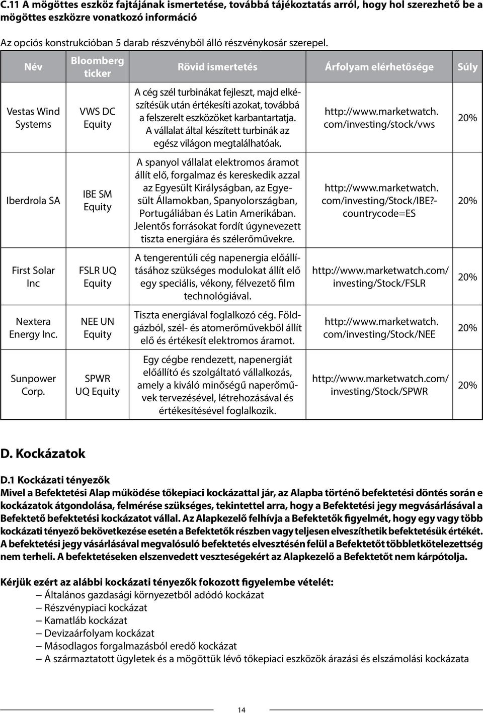 VWS DC Equity IBE SM Equity FSLR UQ Equity NEE UN Equity SPWR UQ Equity A cég szél turbinákat fejleszt, majd elkészítésük után értékesíti azokat, továbbá a felszerelt eszközöket karbantartatja.