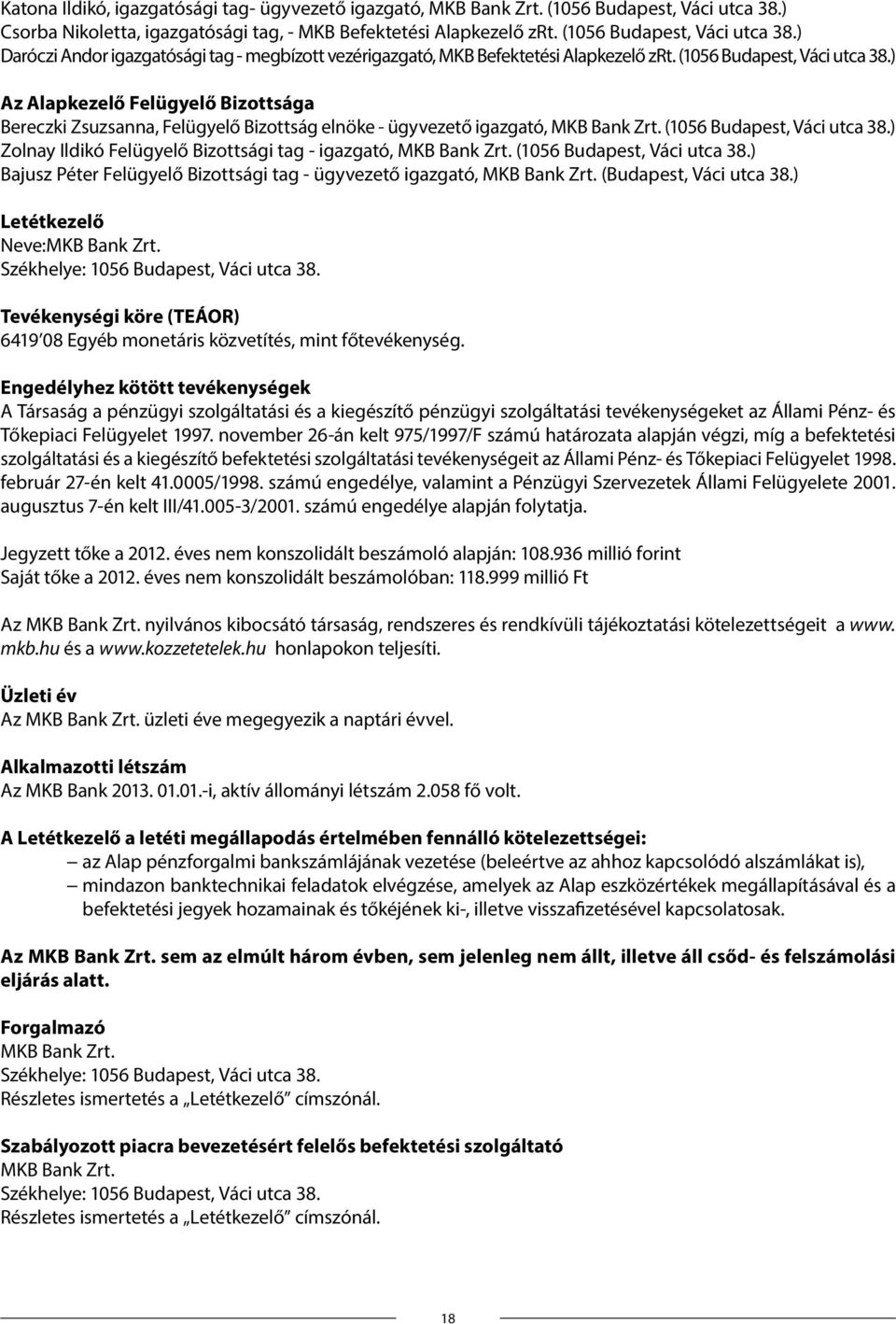 ) Zolnay Ildikó Felügyelő Bizottsági tag - igazgató, MKB Bank Zrt. (1056 Budapest, Váci utca 38.) Bajusz Péter Felügyelő Bizottsági tag - ügyvezető igazgató, MKB Bank Zrt. (Budapest, Váci utca 38.