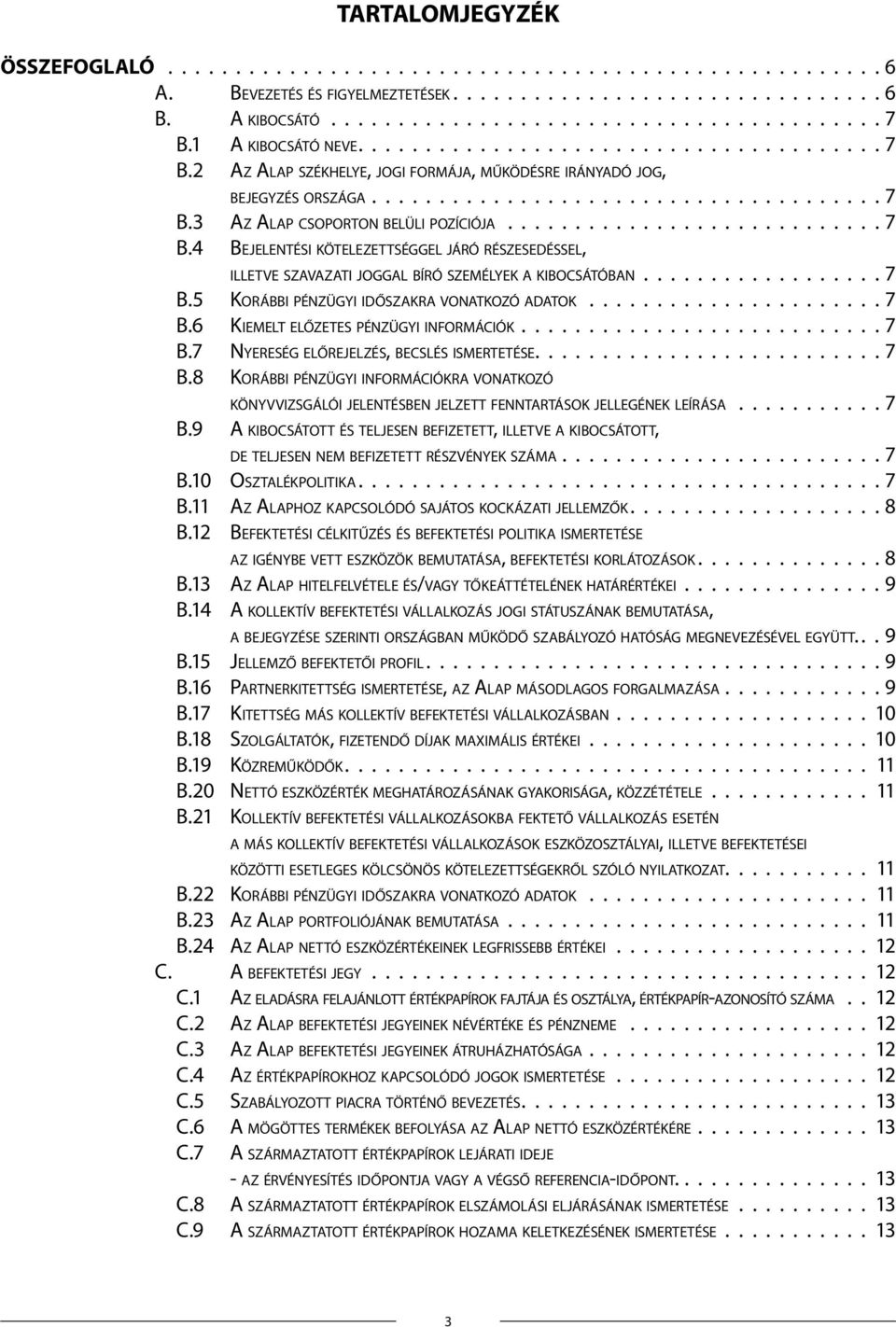 5 Korábbi pénzügyi időszakra vonatkozó adatok 7 B.6 Kiemelt előzetes pénzügyi információk 7 B.7 Nyereség előrejelzés, becslés ismertetése 7 B.