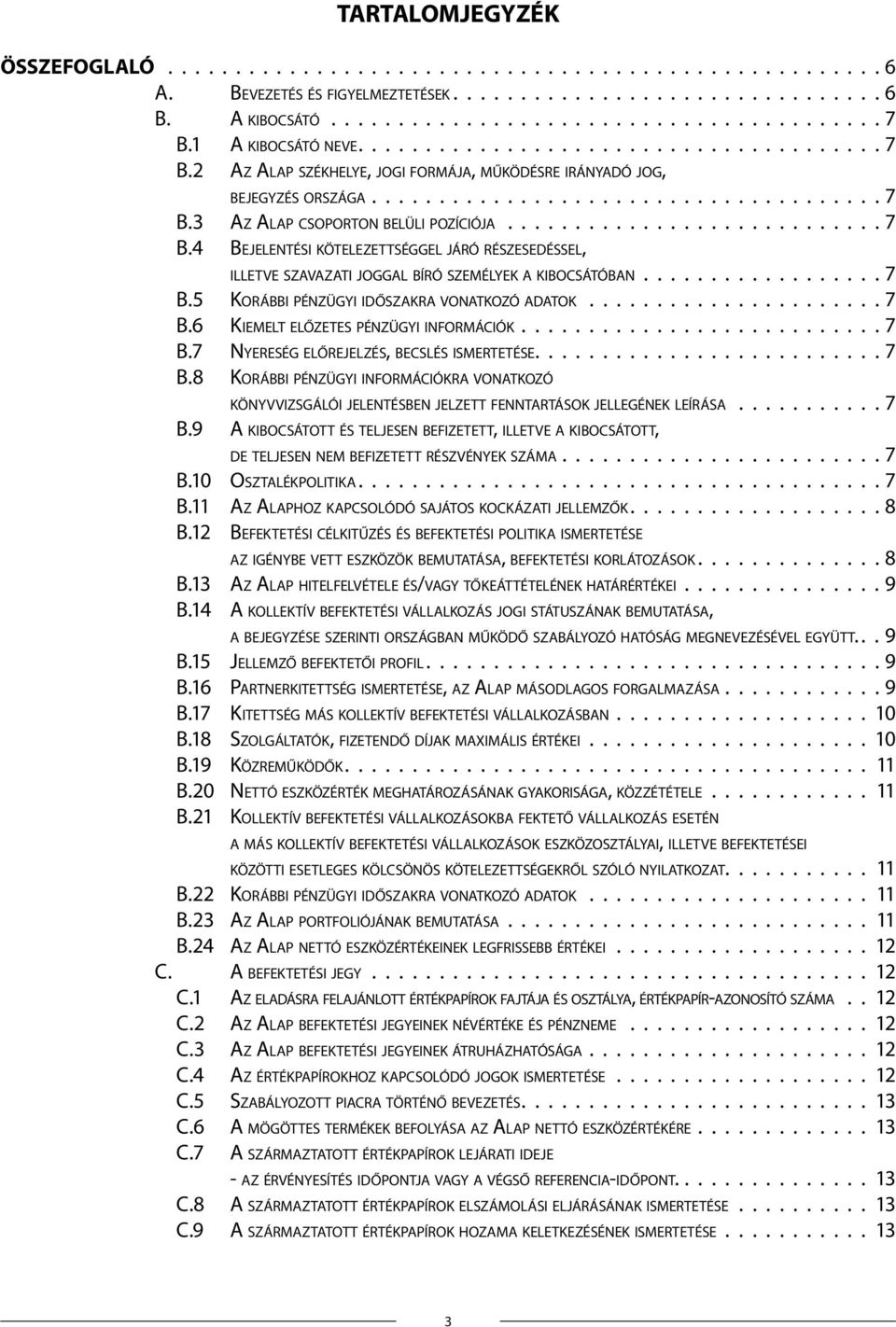 5 Korábbi pénzügyi időszakra vonatkozó adatok 7 B.6 Kiemelt előzetes pénzügyi információk 7 B.7 Nyereség előrejelzés, becslés ismertetése 7 B.