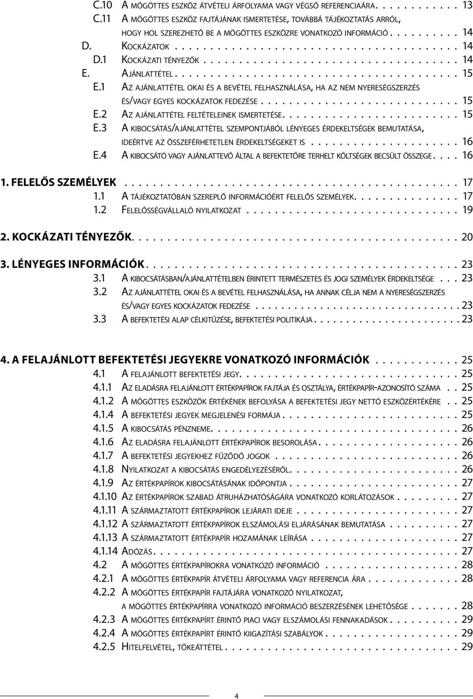 ajánlattétel feltételeinek ismertetése 15 e 3 A kibocsátás/ajánlattétel szempontjából lényeges érdekeltségek bemutatása, ideértve az összeférhetetlen érdekeltségeket is 16 e 4 A kibocsátó vagy