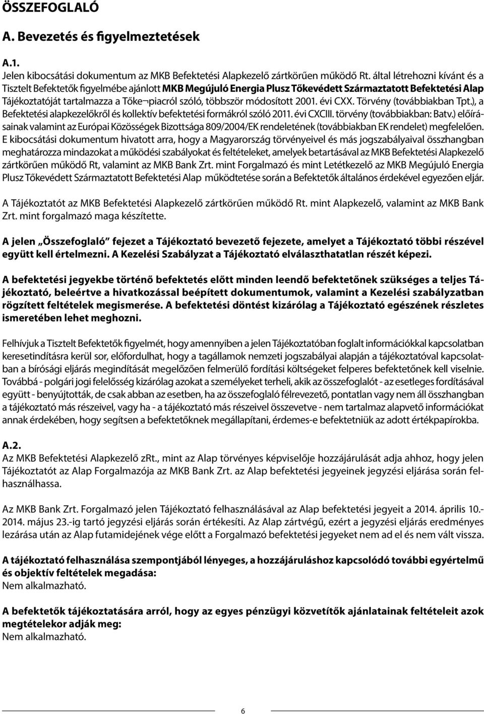 módosított 2001. évi CXX. Törvény (továbbiakban Tpt.), a Befektetési alapkezelőkről és kollektív befektetési formákról szóló 2011. évi CXCIII. törvény (továbbiakban: Batv.