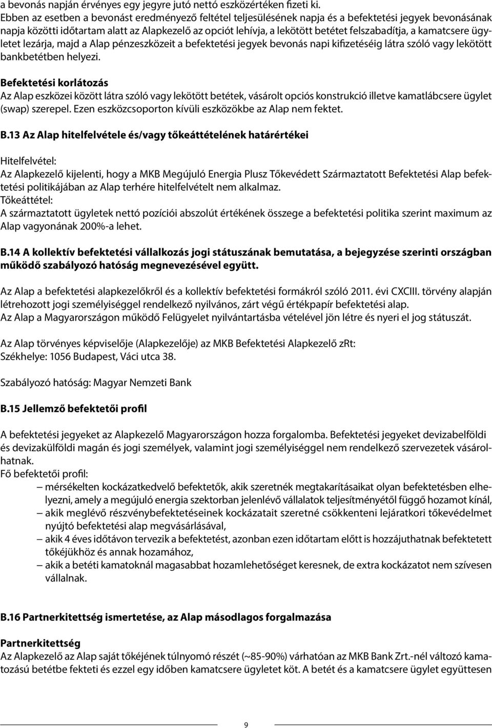 felszabadítja, a kamatcsere ügyletet lezárja, majd a Alap pénzeszközeit a befektetési jegyek bevonás napi kifizetéséig látra szóló vagy lekötött bankbetétben helyezi.