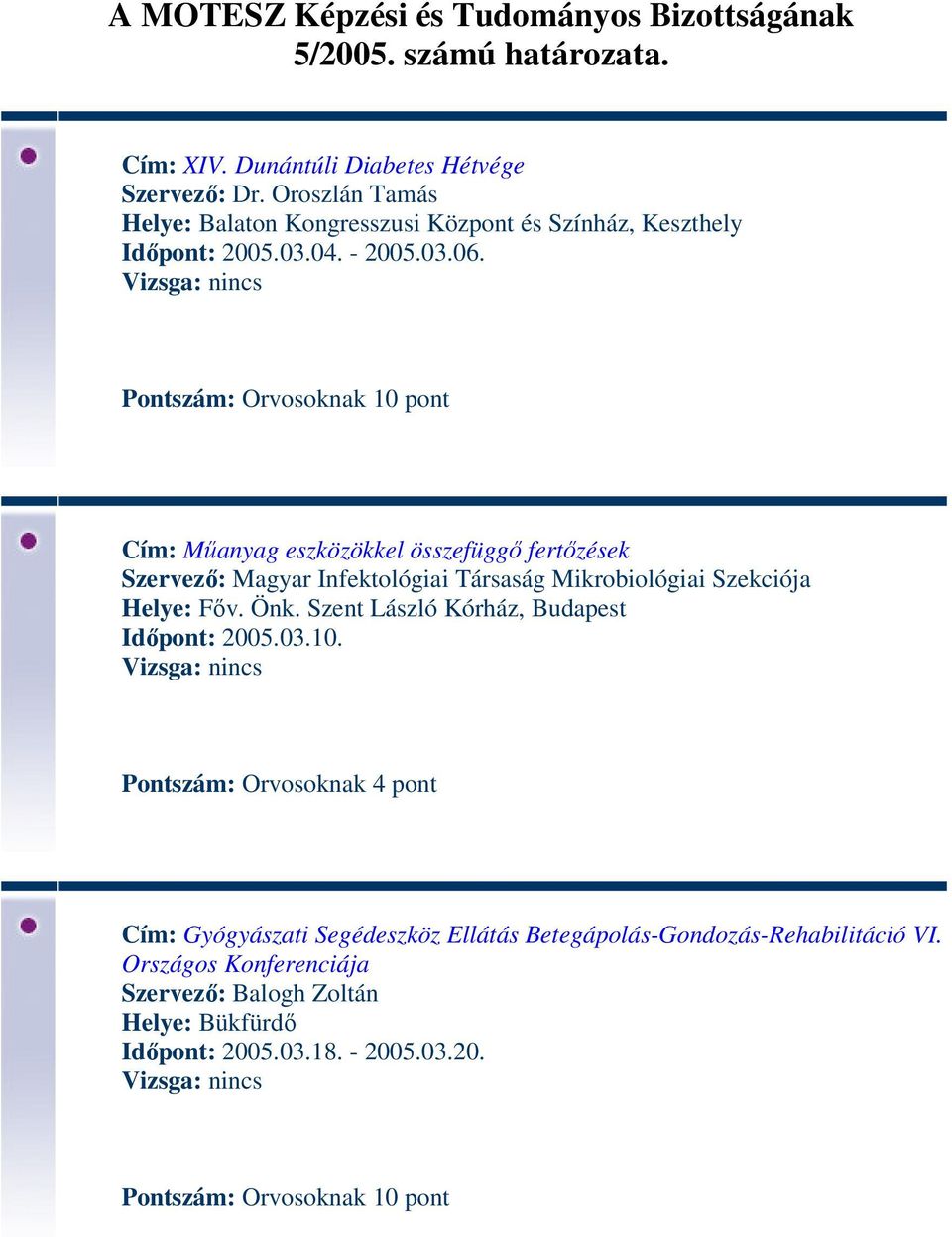 Cím: Műanyag eszközökkel összefüggő fertőzések Szervező: Magyar Infektológiai Társaság Mikrobiológiai Szekciója Helye: Főv. Önk.