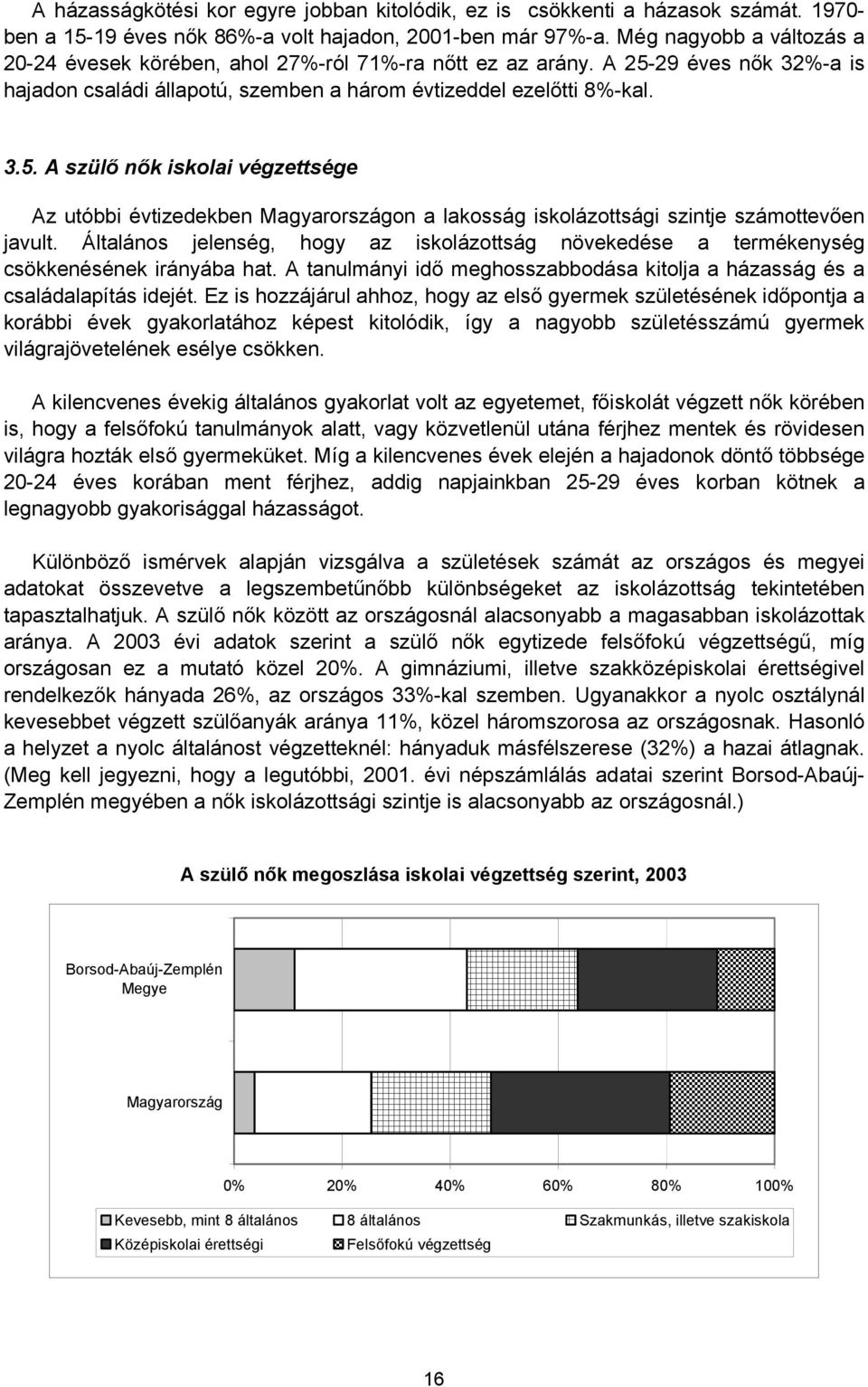 29 éves nők 32%-a is hajadon családi állapotú, szemben a három évtizeddel ezelőtti 8%-kal. 3.5.