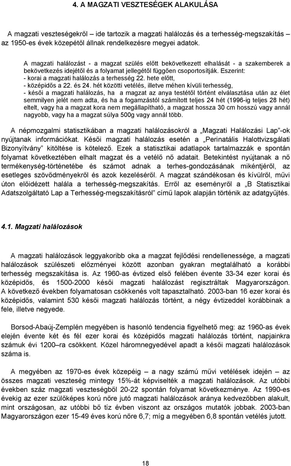 Eszerint: - korai a magzati halálozás a terhesség 22. hete előtt, - középidős a 22. és 24.