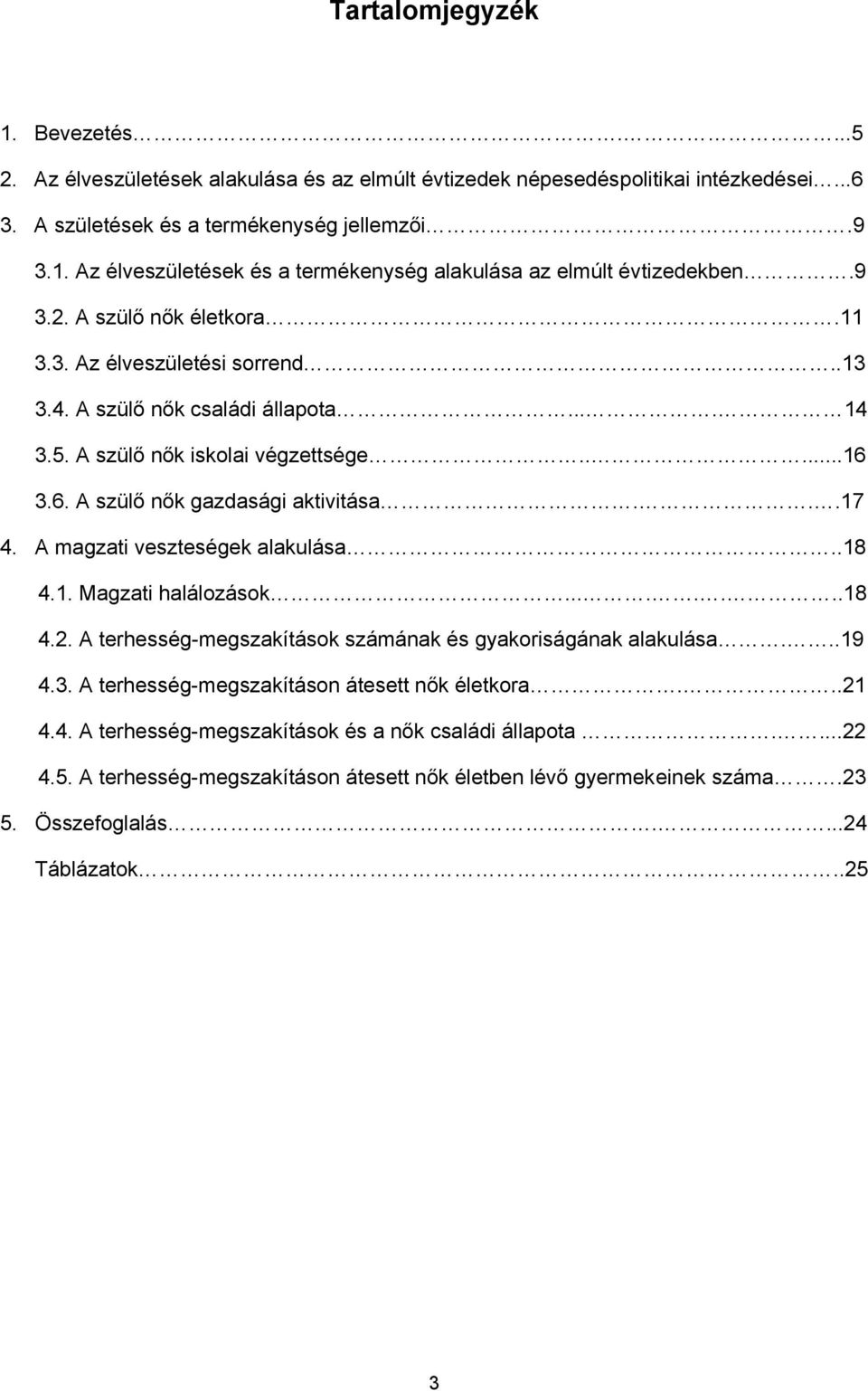 A magzati veszteségek alakulása..18 4.1. Magzati halálozások........18 4.2. A terhesség-megszakítások számának és gyakoriságának alakulása...19 4.3. A terhesség-megszakításon átesett nők életkora.