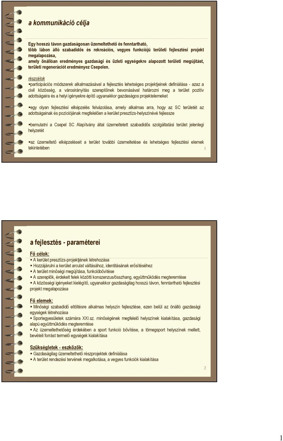 részcélok participációs módszerek alkalmazásával a fejlesztés lehetséges projektjeinek definiálása - azaz a civil közösség, a városirányítás szereplıinek bevonásával határozni meg a terület pozitív