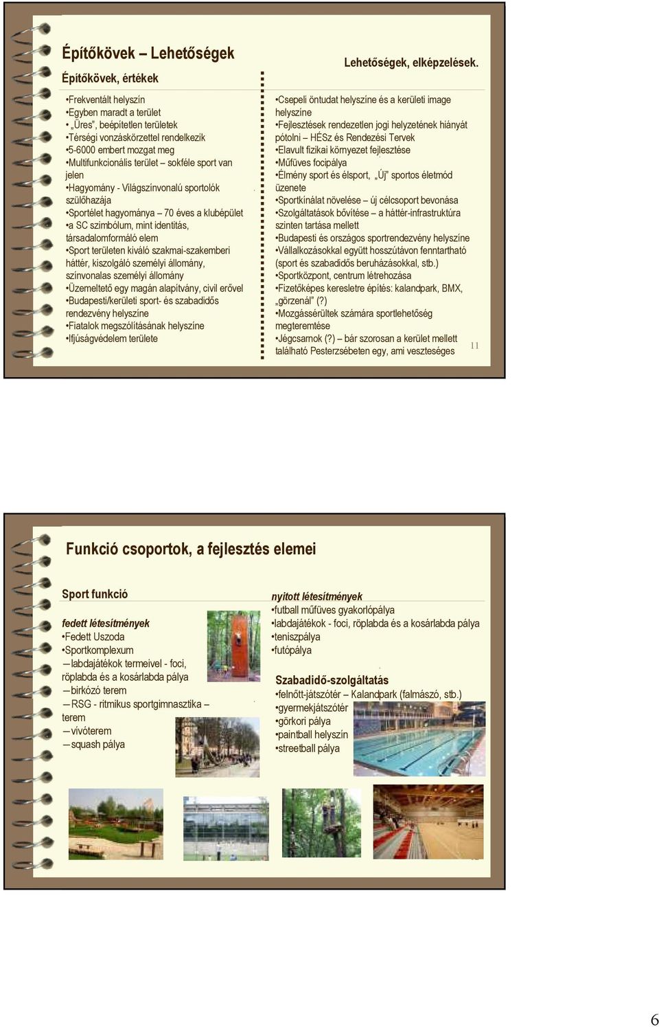 kiváló szakmai-szakemberi háttér, kiszolgáló személyi állomány, színvonalas személyi állomány Üzemeltetı egy magán alapítvány, civil erıvel Budapesti/kerületi sport- és szabadidıs rendezvény
