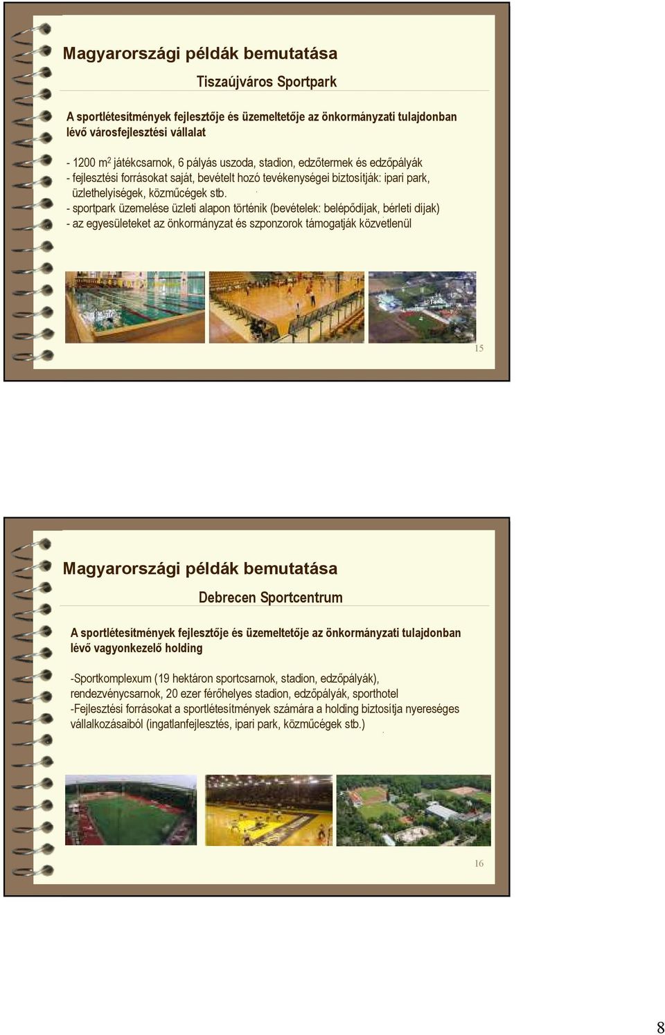 - sportpark üzemelése üzleti alapon történik (bevételek: belépıdíjak, bérleti díjak) - az egyesületeket az önkormányzat és szponzorok támogatják közvetlenül 15 Magyarországi példák bemutatása