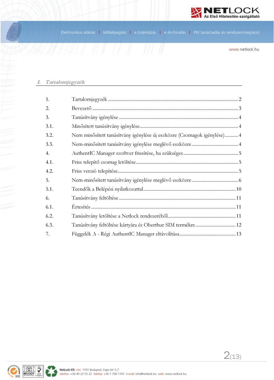 Friss verzió telepítése... 5 5. Nem-minősített tanúsítvány igénylése meglévő eszközre... 6 5.1. Teendők a Belépési nyilatkozattal... 10 6. Tanúsítvány feltöltése... 11 6.1. Értesítés... 11 6.2.