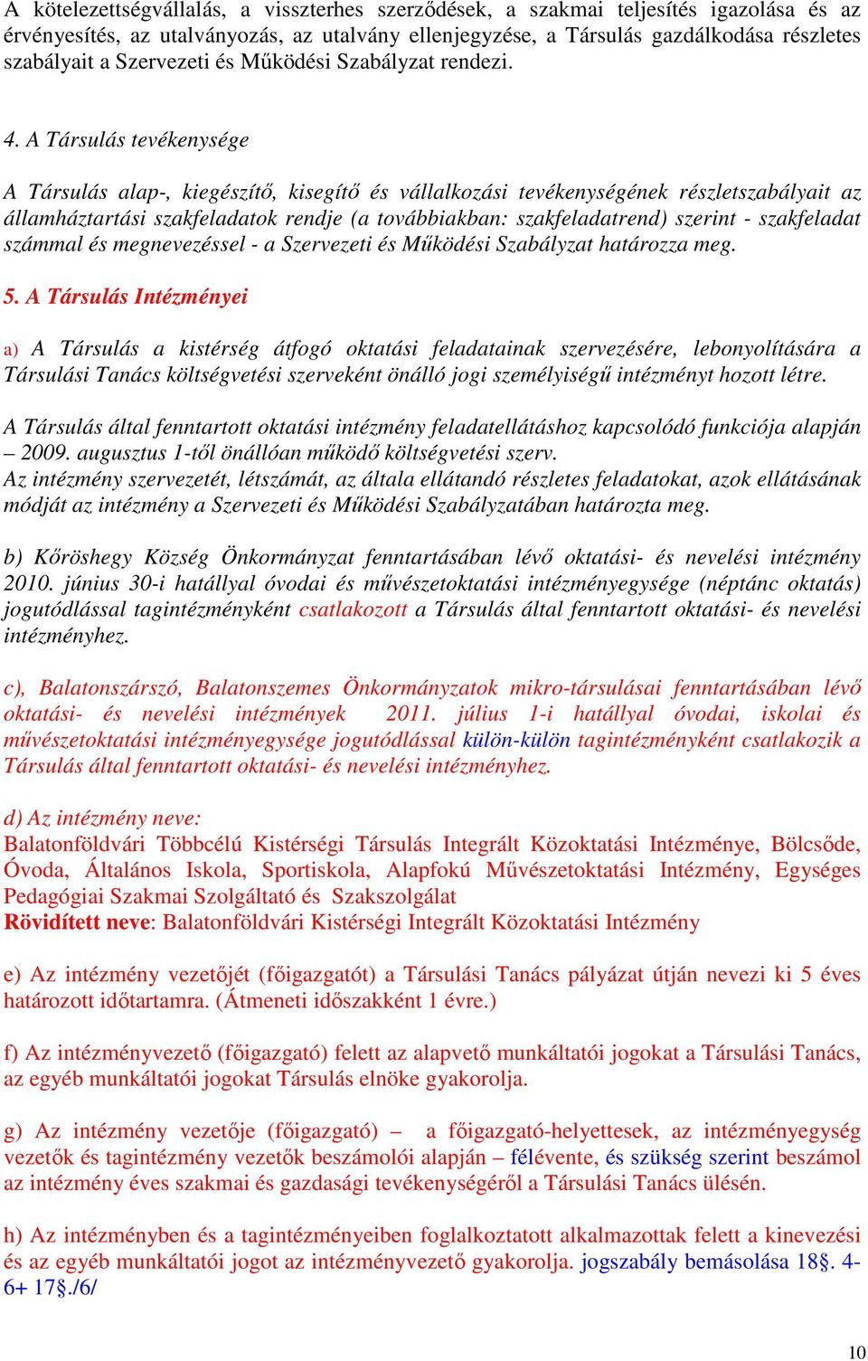 A Társulás tevékenysége A Társulás alap-, kiegészítő, kisegítő és vállalkozási tevékenységének részletszabályait az államháztartási szakfeladatok rendje (a továbbiakban: szakfeladatrend) szerint -
