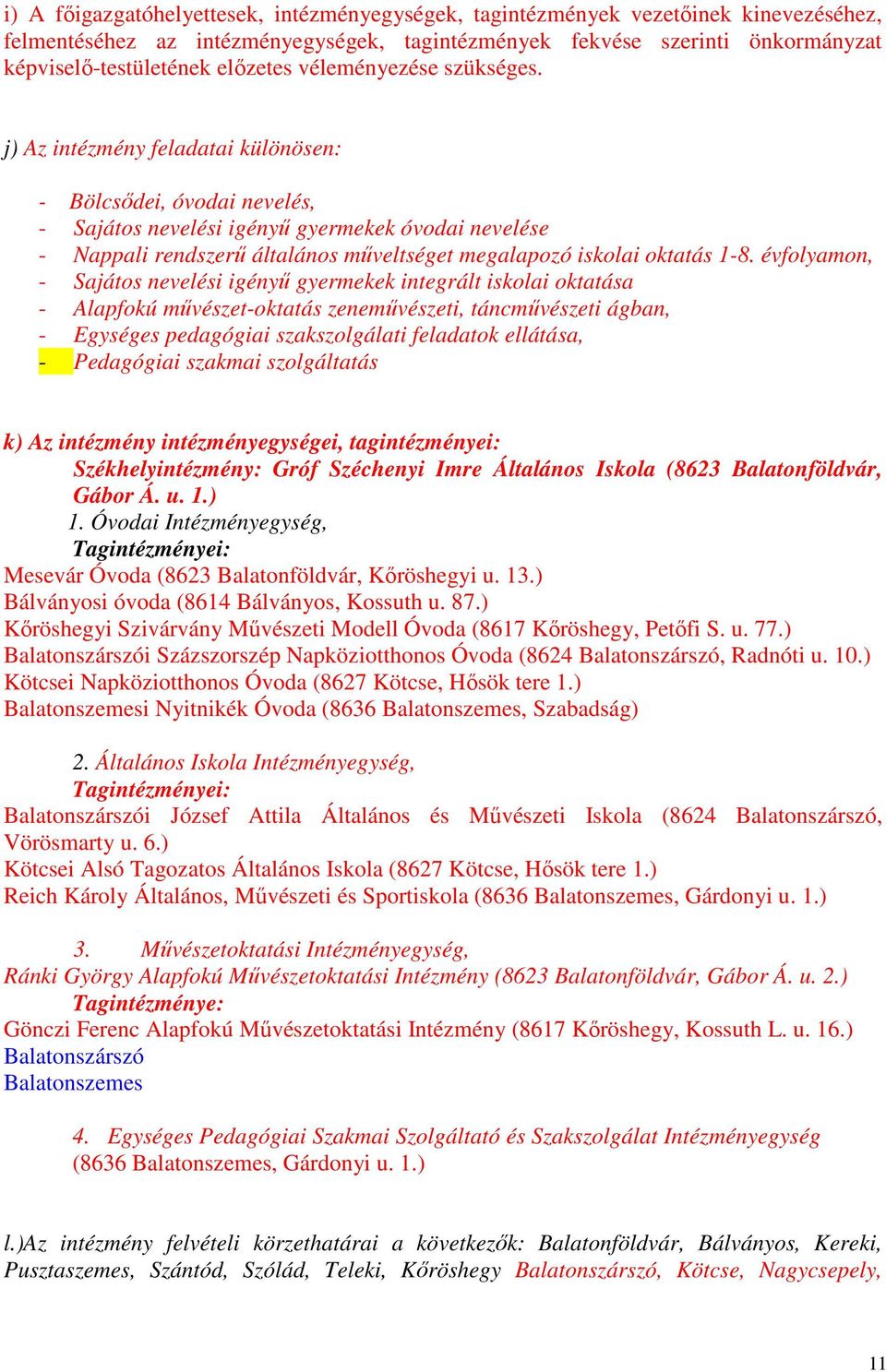 j) Az intézmény feladatai különösen: - Bölcsődei, óvodai nevelés, - Sajátos nevelési igényű gyermekek óvodai nevelése - Nappali rendszerű általános műveltséget megalapozó iskolai oktatás 1-8.