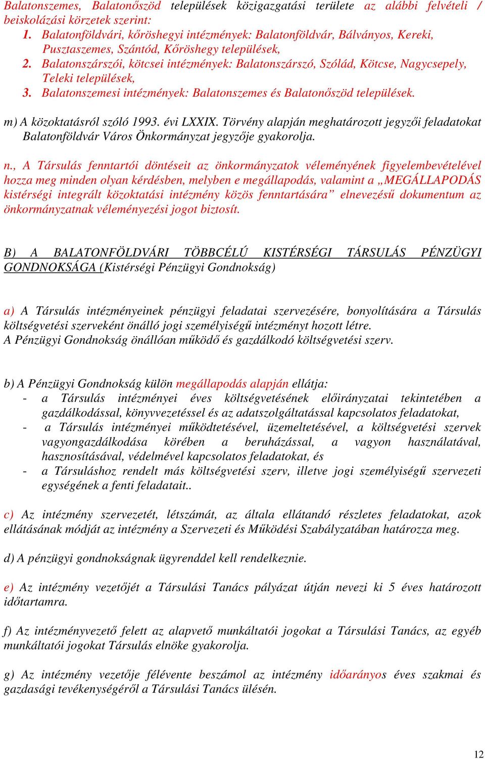 Balatonszárszói, kötcsei intézmények: Balatonszárszó, Szólád, Kötcse, Nagycsepely, Teleki települések, 3. Balatonszemesi intézmények: Balatonszemes és Balatonőszöd települések.