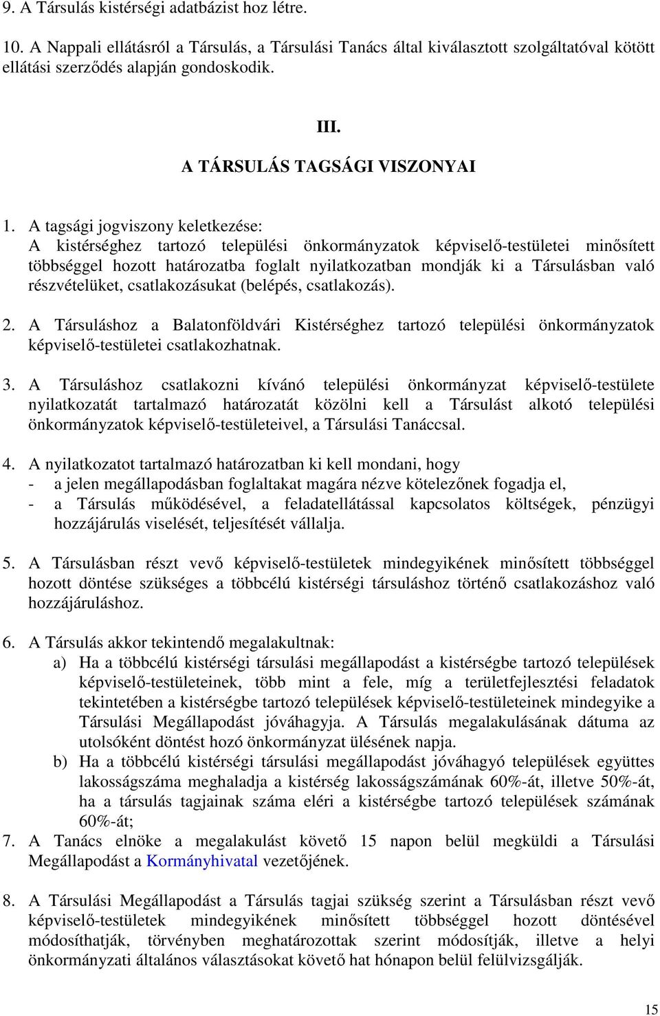 A tagsági jogviszony keletkezése: A kistérséghez tartozó települési önkormányzatok képviselő-testületei minősített többséggel hozott határozatba foglalt nyilatkozatban mondják ki a Társulásban való