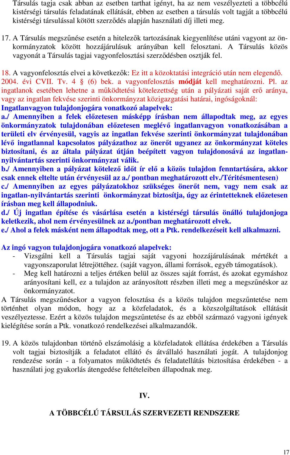 A Társulás megszűnése esetén a hitelezők tartozásának kiegyenlítése utáni vagyont az önkormányzatok között hozzájárulásuk arányában kell felosztani.