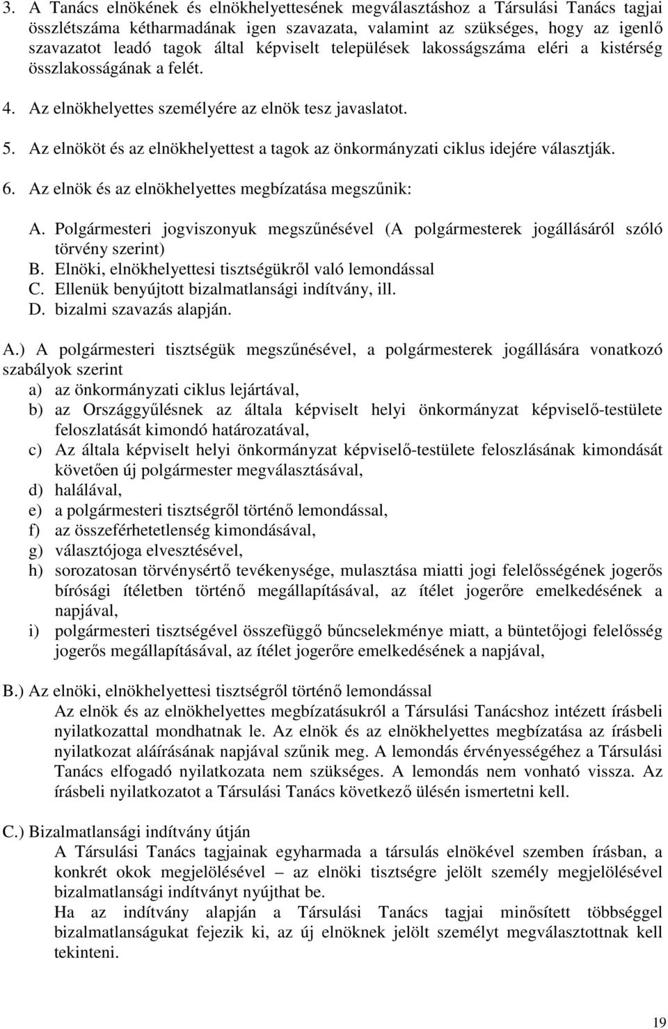 Az elnököt és az elnökhelyettest a tagok az önkormányzati ciklus idejére választják. 6. Az elnök és az elnökhelyettes megbízatása megszűnik: A.