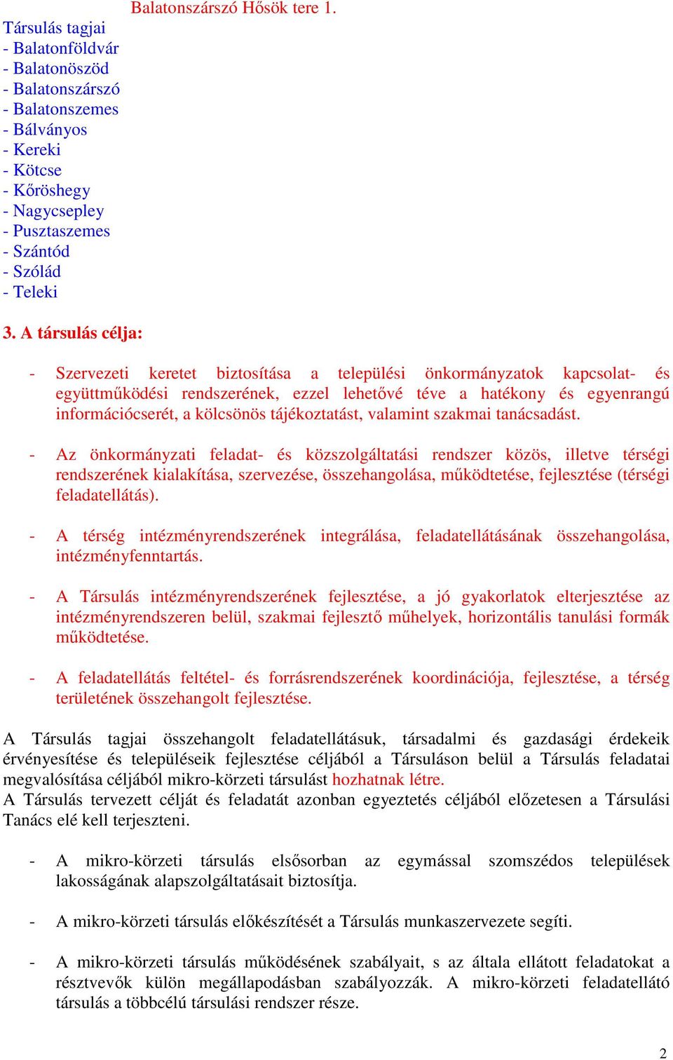 A társulás célja: - Szervezeti keretet biztosítása a települési önkormányzatok kapcsolat- és együttműködési rendszerének, ezzel lehetővé téve a hatékony és egyenrangú információcserét, a kölcsönös