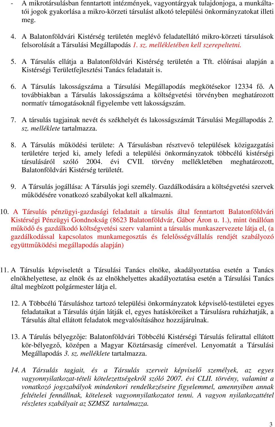 A Társulás ellátja a Balatonföldvári Kistérség területén a Tft. előírásai alapján a Kistérségi Területfejlesztési Tanács feladatait is. 6.